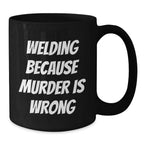 Funny Welding Mugs Gifts for Welding Men - Welding Because Murder Is Wrong Funny Quote on Black Coffee Mug, Perfect Christmas Unique Gifts for Husband or Friend