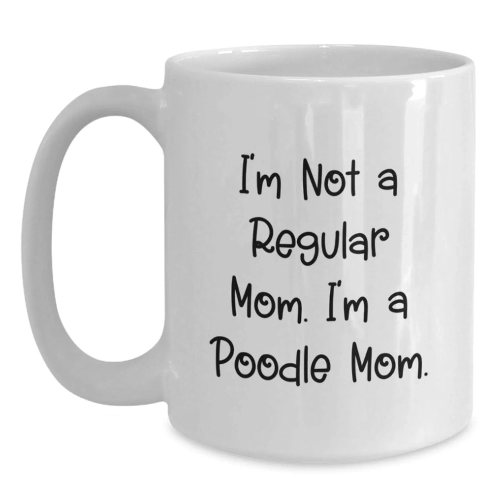 Poodle Mom Funny Gifts from Mom to Poodle Dog Lover for Christmas Unique White Coffee Mug, I'm Not A Regular Mom. I'm A Poodle Mom.