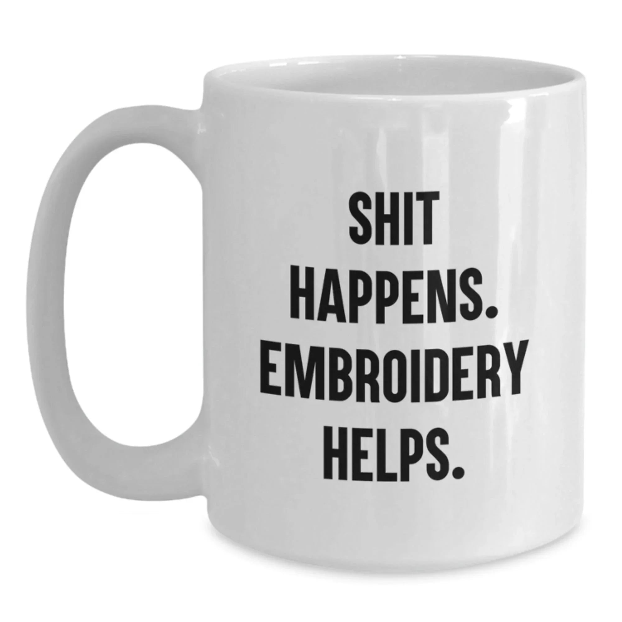 Funny Embroidery Gifts for Graduation - 'Shit Happens. Embroidery Helps.' White Coffee Mug from Friends to Embroidery Enthusiasts, Perfect for Coworkers, Family, and Men