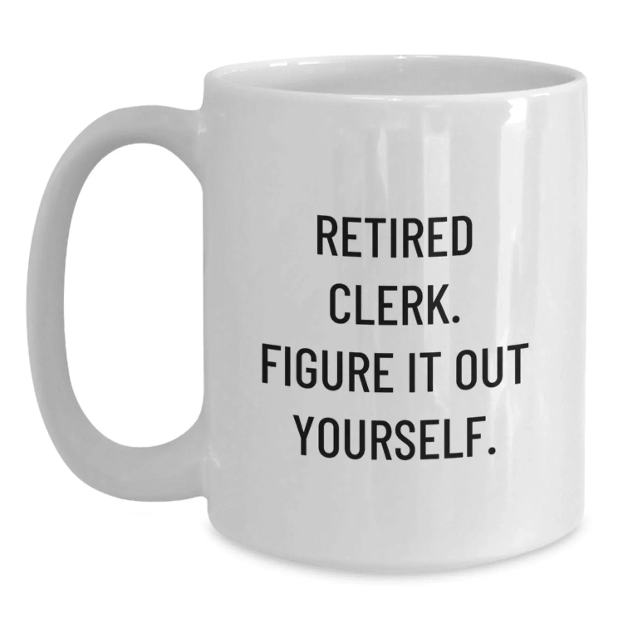 Funny Clerk Gifts, White Coffee Mug, Inspirational Quote from Retired Clerk, Gifts from Friends, Gifts for Clerk, Christmas Unique