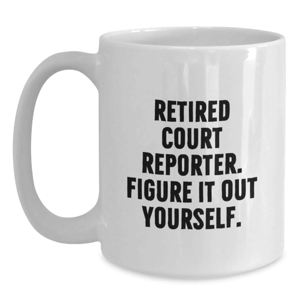 Funny Court Reporter Gifts from Men, Christmas Unique Court Reporter Mugs for Court Reporters, White Coffee Mug, 'Retired Court Reporter. Figure It Out Yourself.' Quote