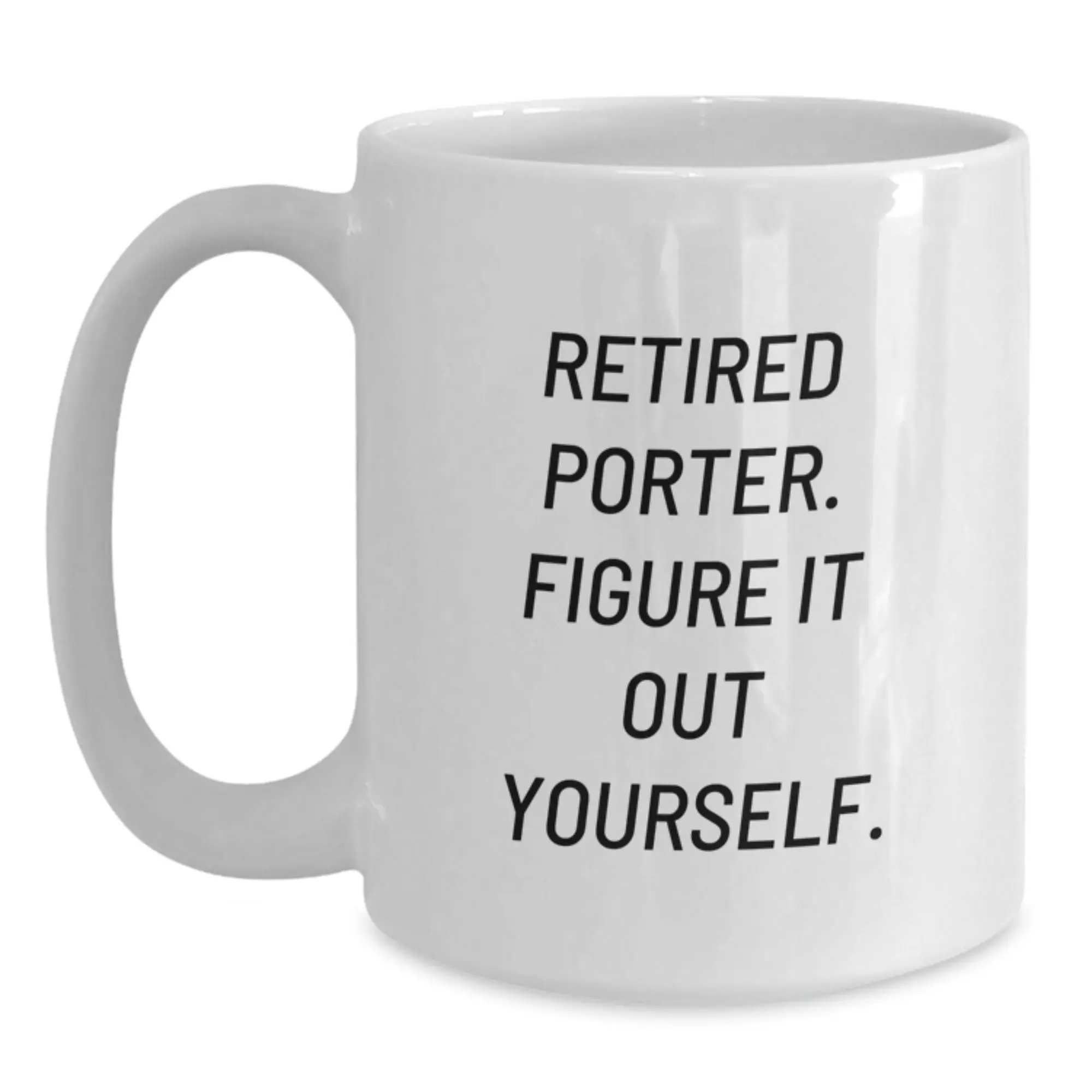 Funny Quote Gifts for Porter - White Coffee Mug, Perfect for Retired Porter. Figure It Out Yourself. Birthday Unique Gifts from Friends to Porter - Main
