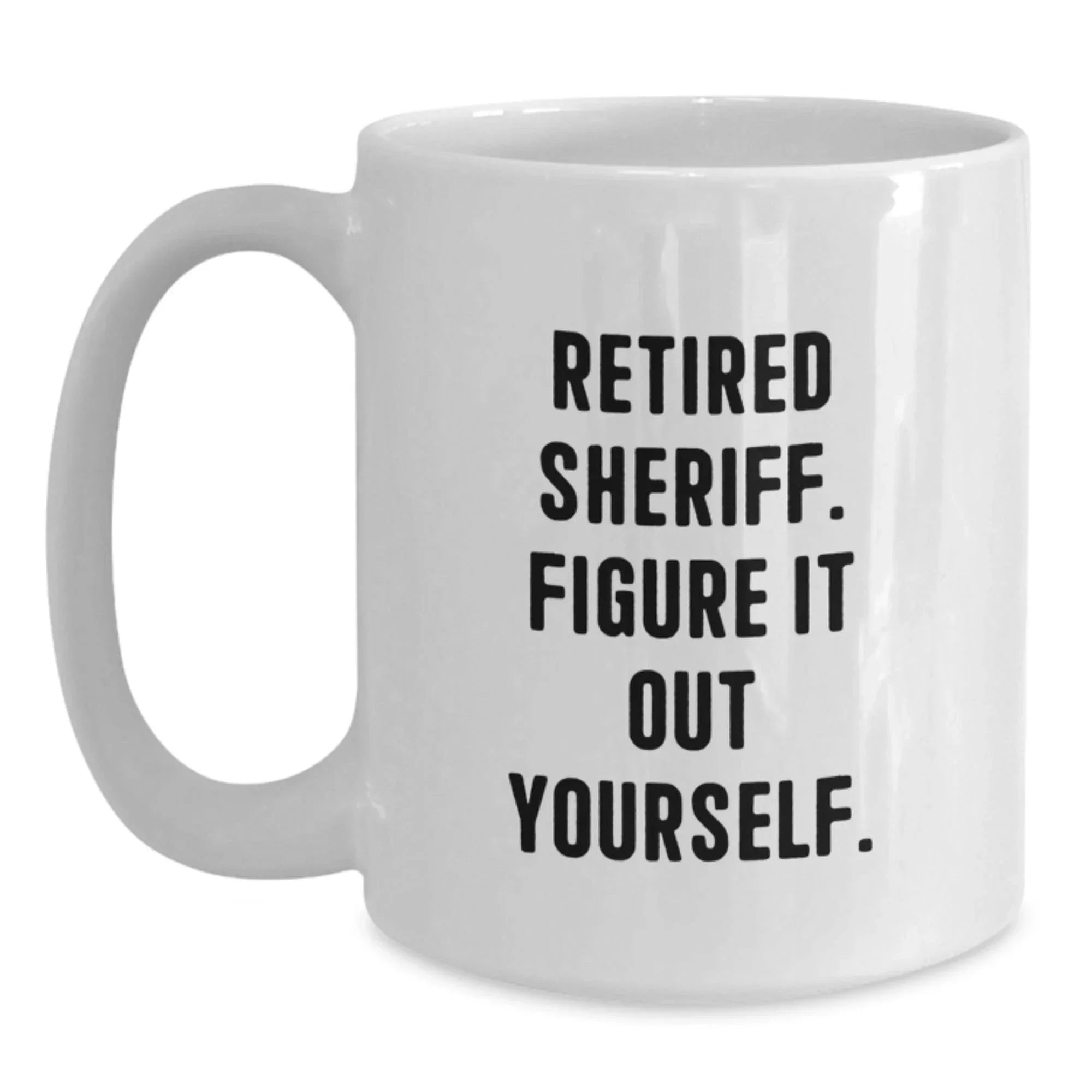 Funny Sheriff Gifts from Family, White Coffee Mug for Men, Retired Sheriff Figure It Out Yourself