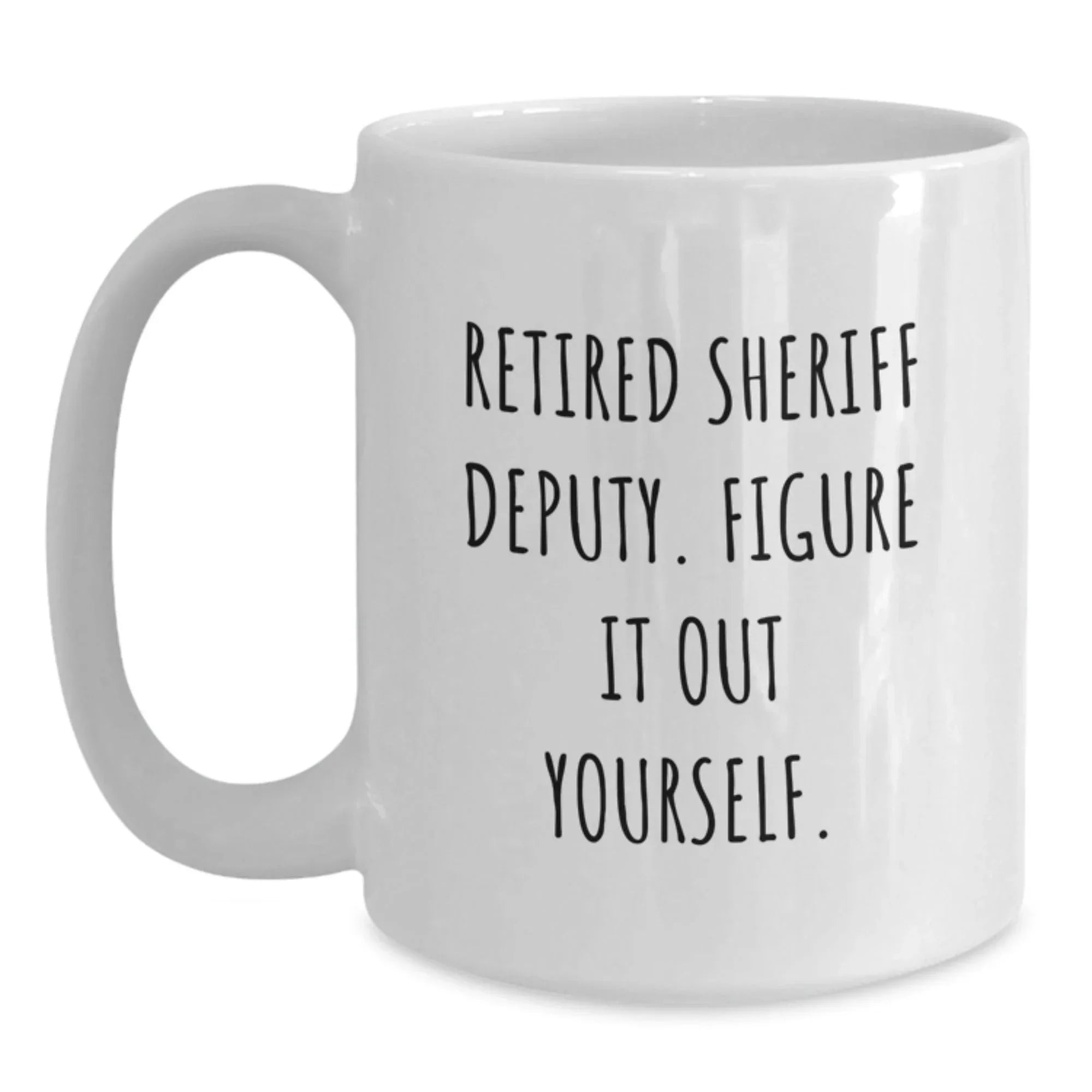Funny Gifts from Men to Sheriff Deputy, White Coffee Mugs for Sheriff Deputy, Inspirational 'Retired Sheriff Deputy. Figure It Out Yourself.' Christmas Unique Gifts