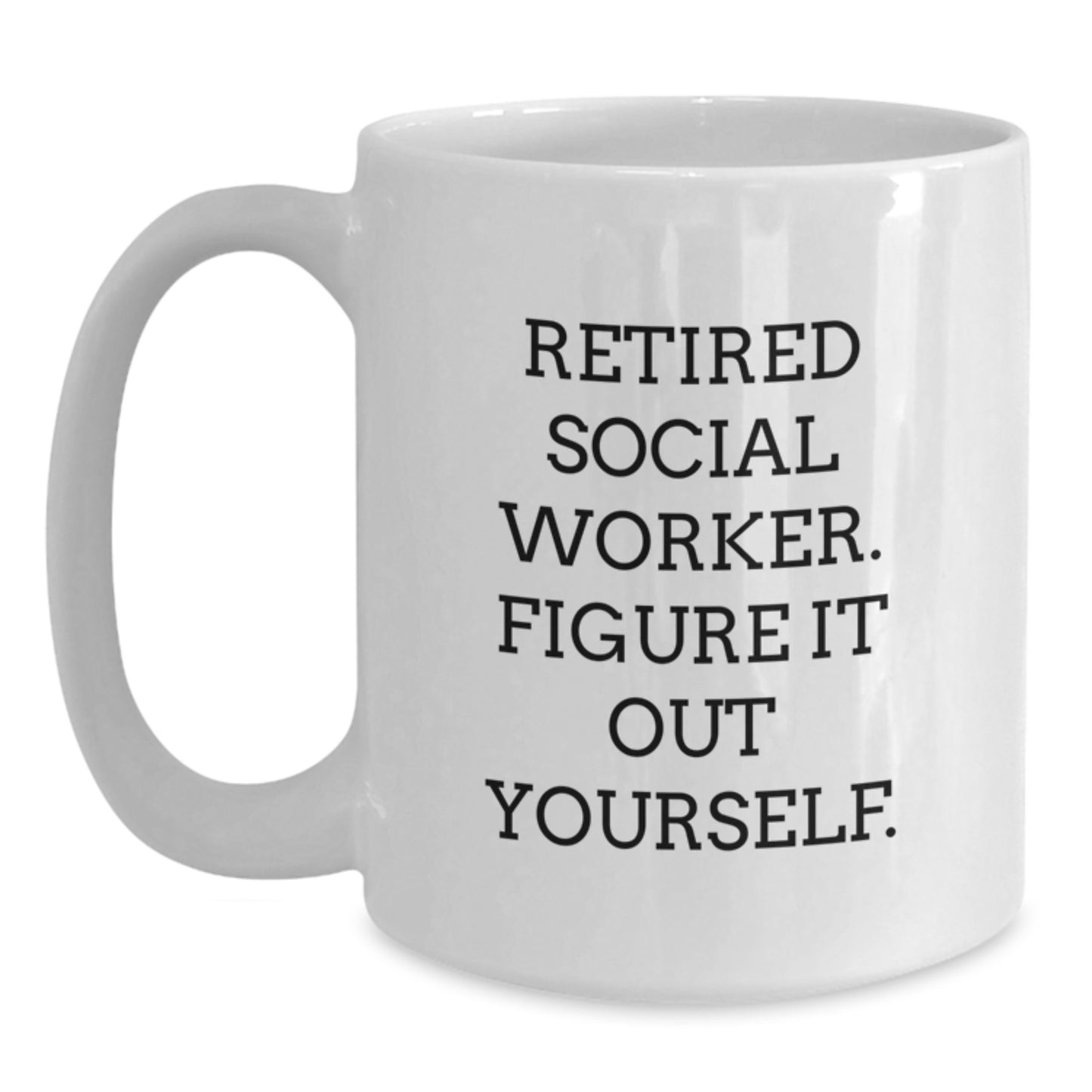 Funny Social Worker Gifts from Family for Social Worker, White Coffee Mug, 'Retired Social Worker. Figure It Out Yourself.' - Main