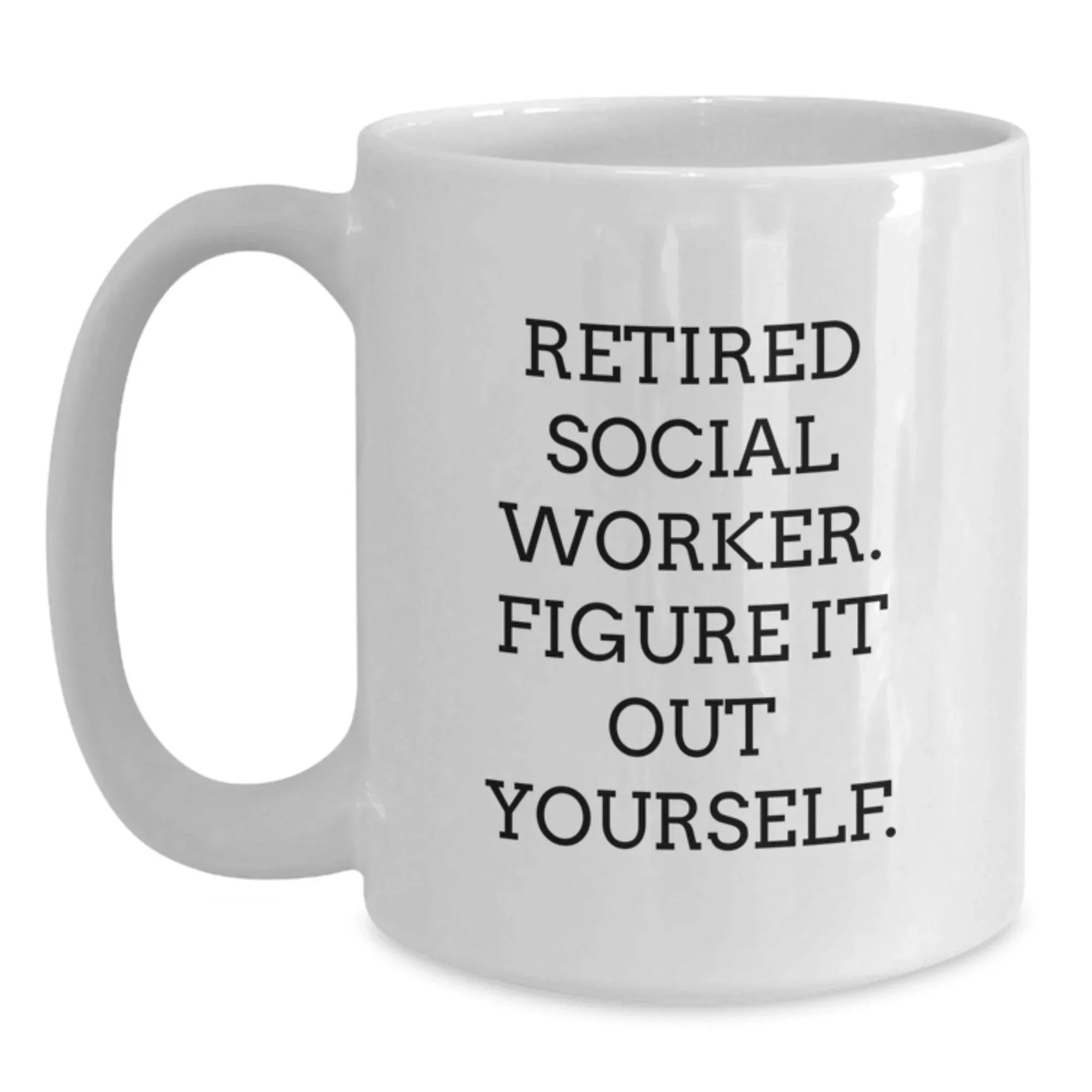 Funny Social Worker Gifts from Family for Social Worker, White Coffee Mug, 'Retired Social Worker. Figure It Out Yourself.'