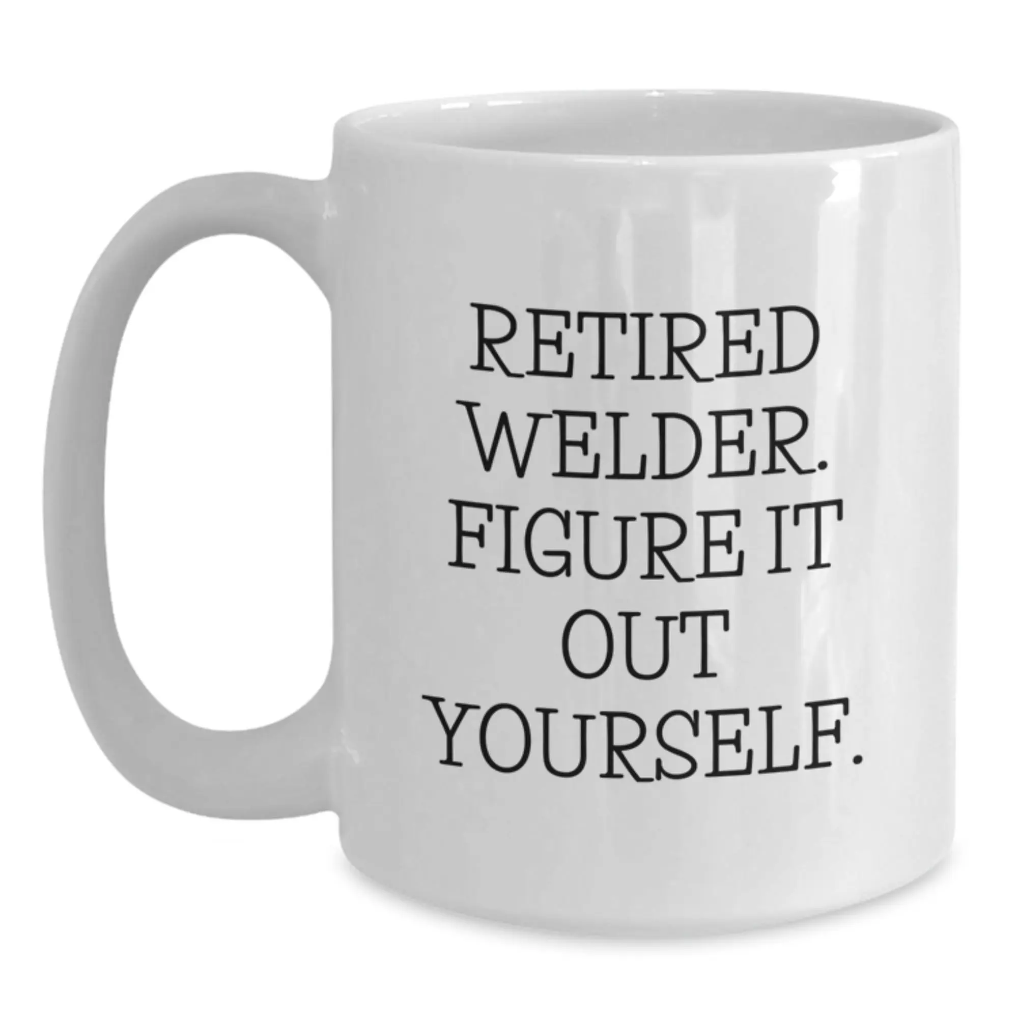Funny Gift for Welders, Unique Birthday Unique Gifts from Family to Friends, Retired Welder Figure It Out Yourself White Coffee Mug - Main