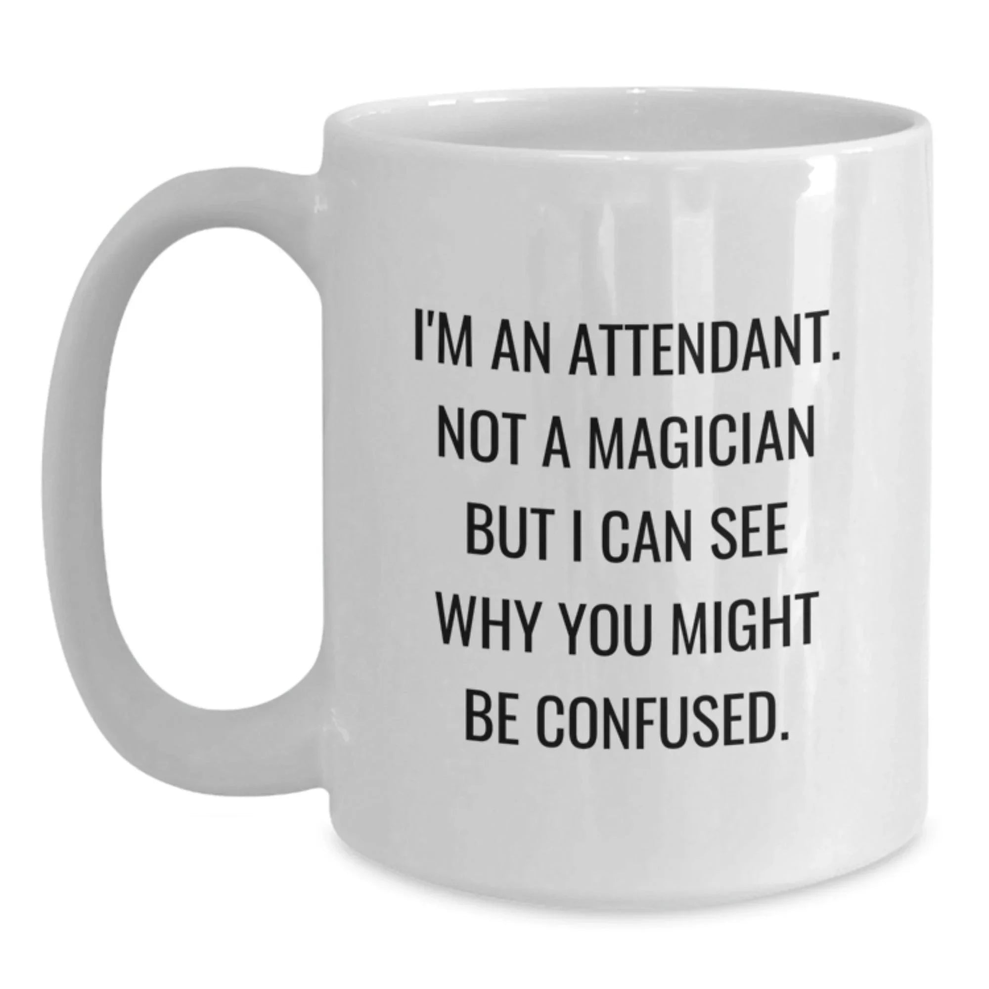 Funny Attendant Gifts for Men, White Coffee Mug, I'm An Attendant. Not A Magician But I Can See Why You Might Be Confused. Christmas Unique Presents from Friends to Coworkers