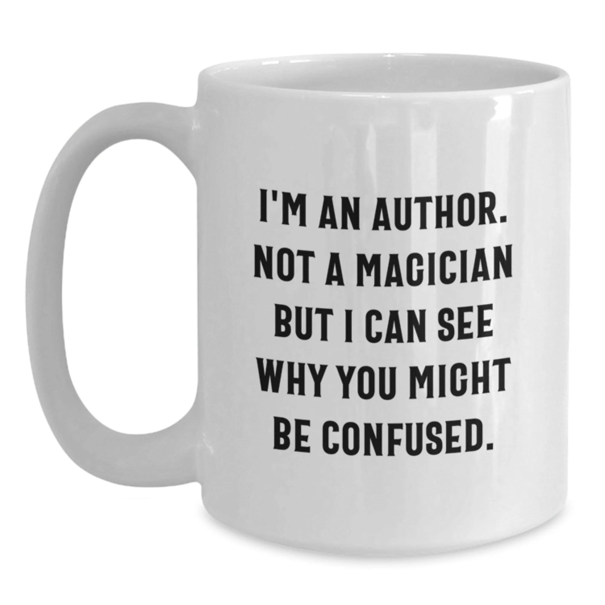 Funny Author Gifts from Friends Christmas Unique White Coffee Mugs 'I'm An Author. Not A Magician But I Can See Why You Might Be Confused' 11oz or 15oz Ceramic