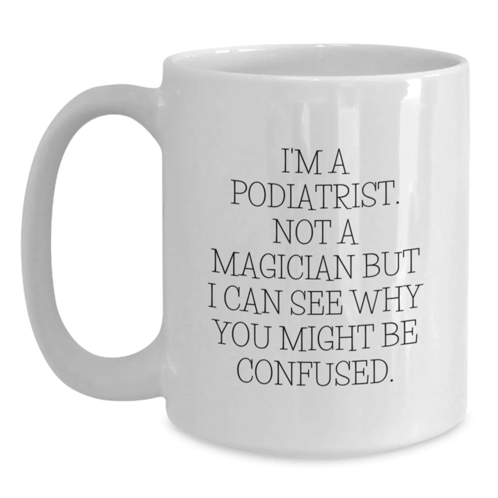 Funny Podiatrist Gifts from Friends for Men Women Coworkers Family - White Coffee Mug I'm a Podiatrist Not a Magician