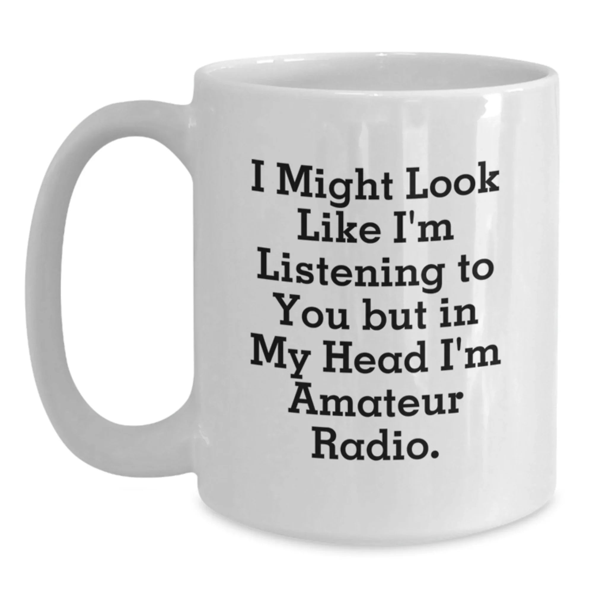 Funny Amateur Radio Gifts for Men - White Coffee Mug, Perfect Christmas Unique Gifts from Friends, Hilarious Quote: I Might Look Like I'm Listening To You But In My Head I'm Amateur Radio.