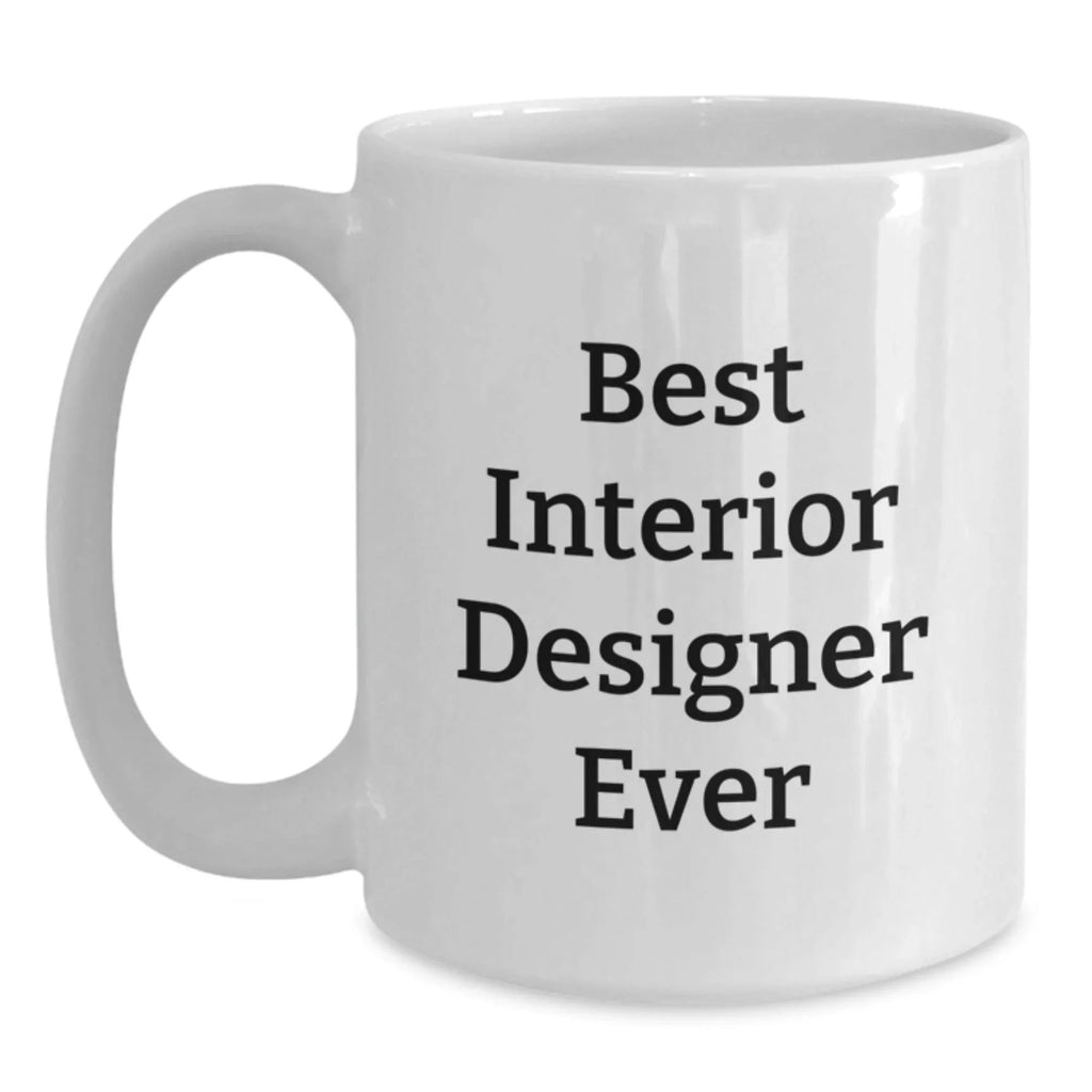 Funny Quote Gifts from Interior Designer Friends, White Coffee Mug for Interior Designer Men, Best Interior Designer Ever Christmas Unique Gifts
