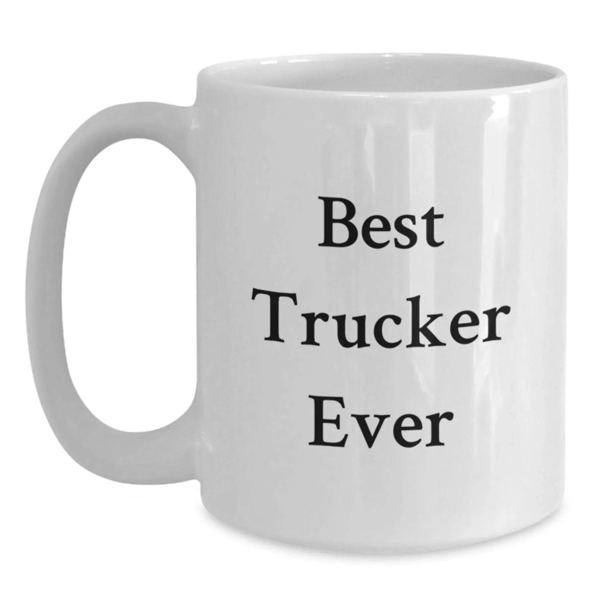 Funny Trucker Gifts from Friends - White Coffee Mug - Best Trucker Ever Quote, Valentine's Unique Gifts for Men