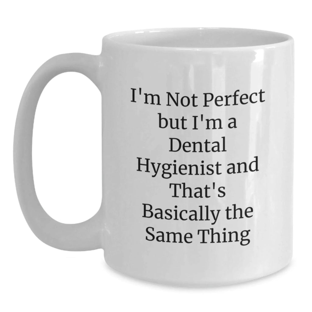 Quirky Christmas Unique Gifts for Dental Hygienist Friends and Family - Funny White Coffee Mug for Coworkers and Loved Ones - 'I'm Not Perfect But I'm A Dental Hygienist'