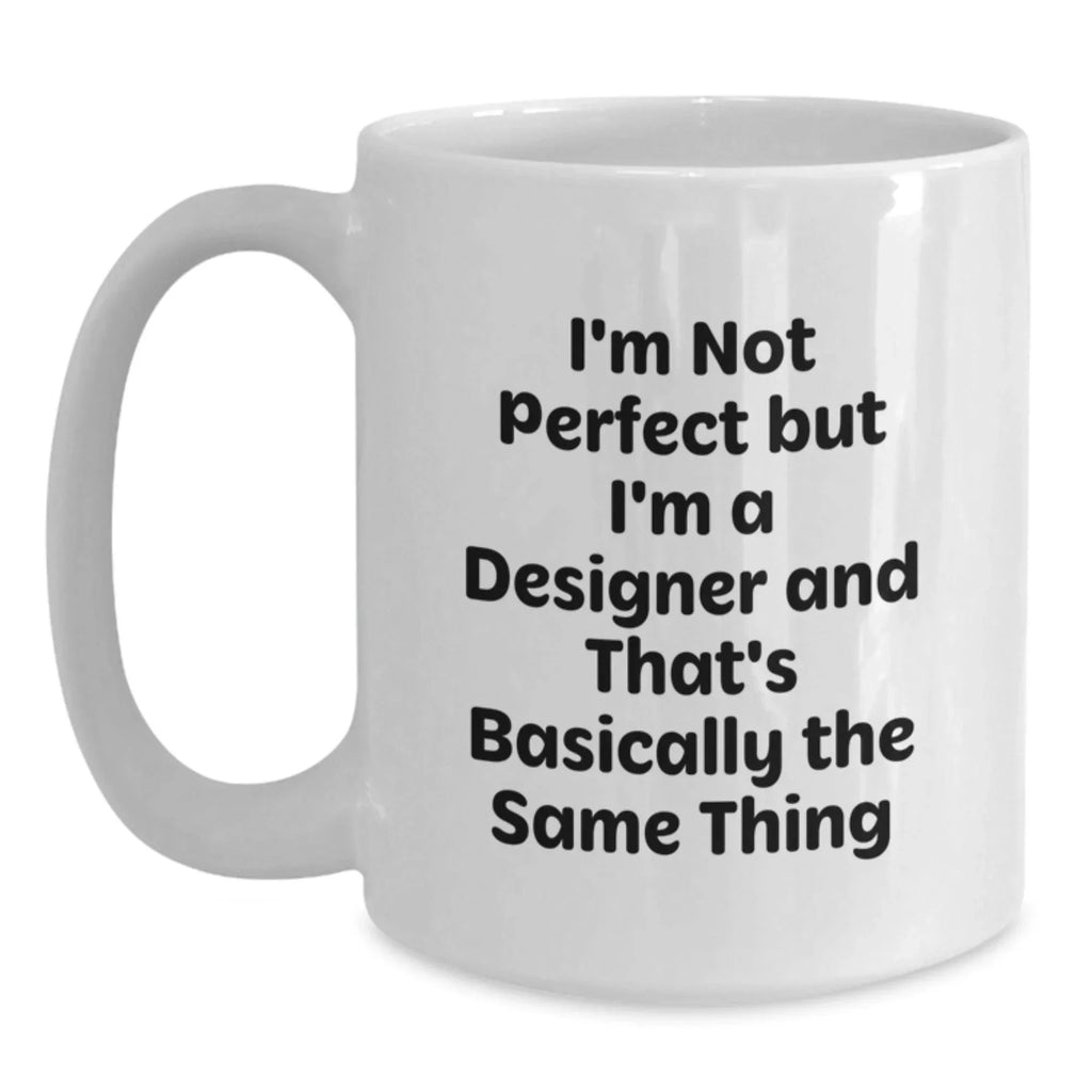 Funny Designer Gifts for Men from Friends, White Coffee Mug with I'm Not Perfect But I'm A Designer And That's Basically The Same Thing Quote, Christmas Unique
