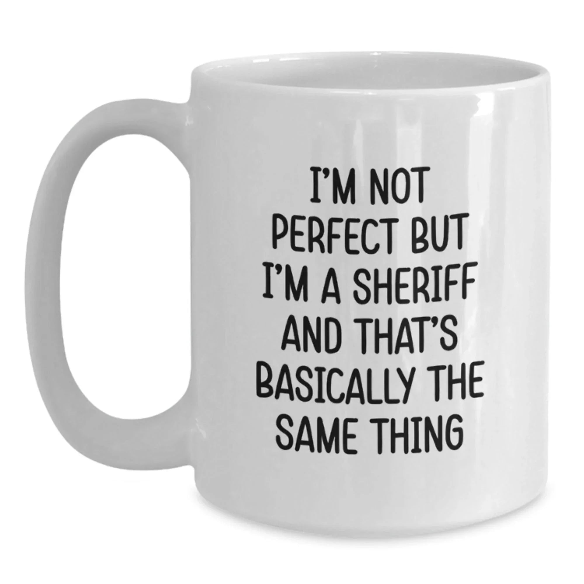 Funny Sheriff Gifts for Men - White Coffee Mug - 'I'm Not Perfect But I'm A Sheriff And That's Basically The Same Thing' Christmas Unique Gifts from Friends
