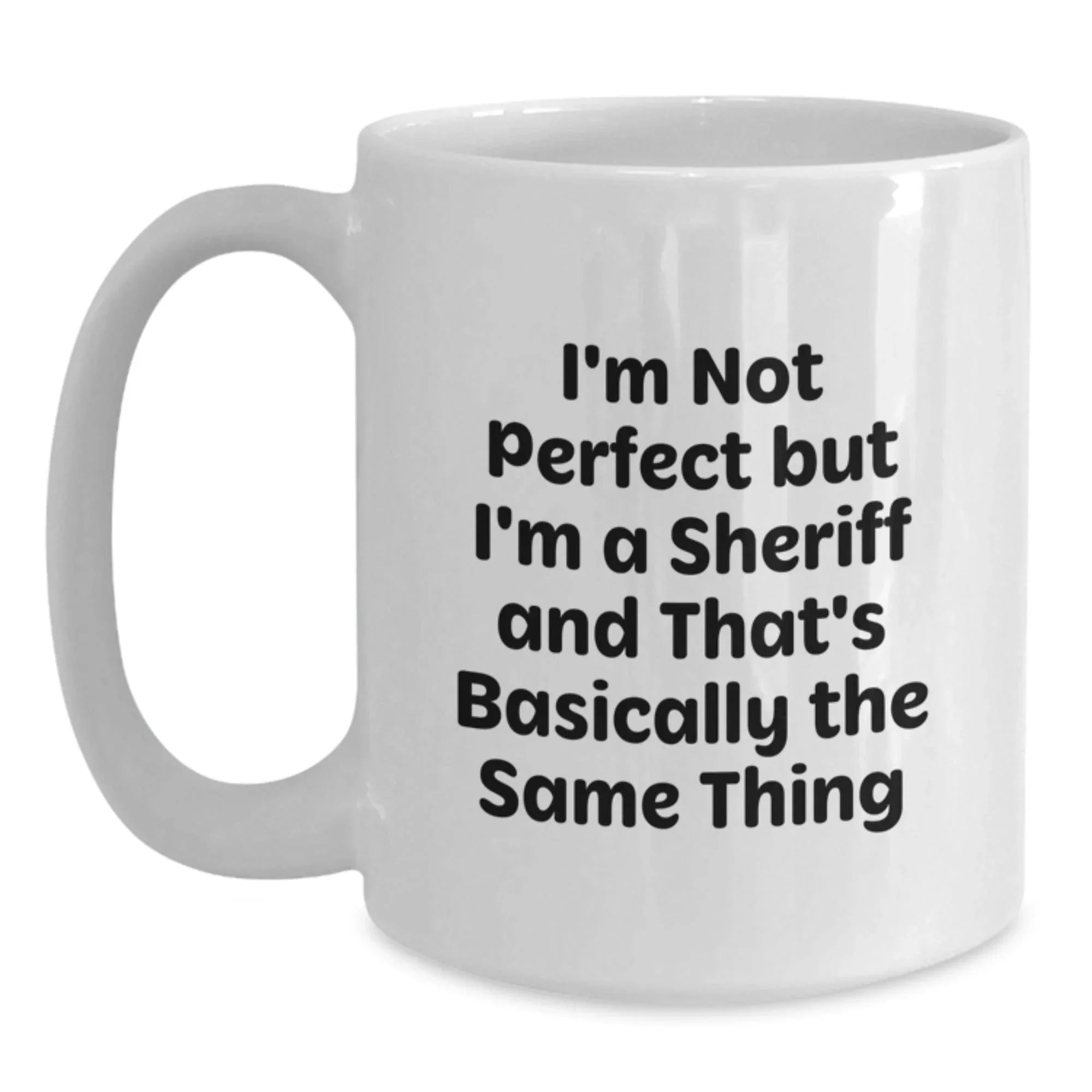 Funny Sheriff Quotes Gifts for Men Women Friends and Family - White Coffee Mug, Christmas Unique Gifts from Men to Sheriff, I'm Not Perfect But I'm A Sheriff And That's Basically The Same Thing