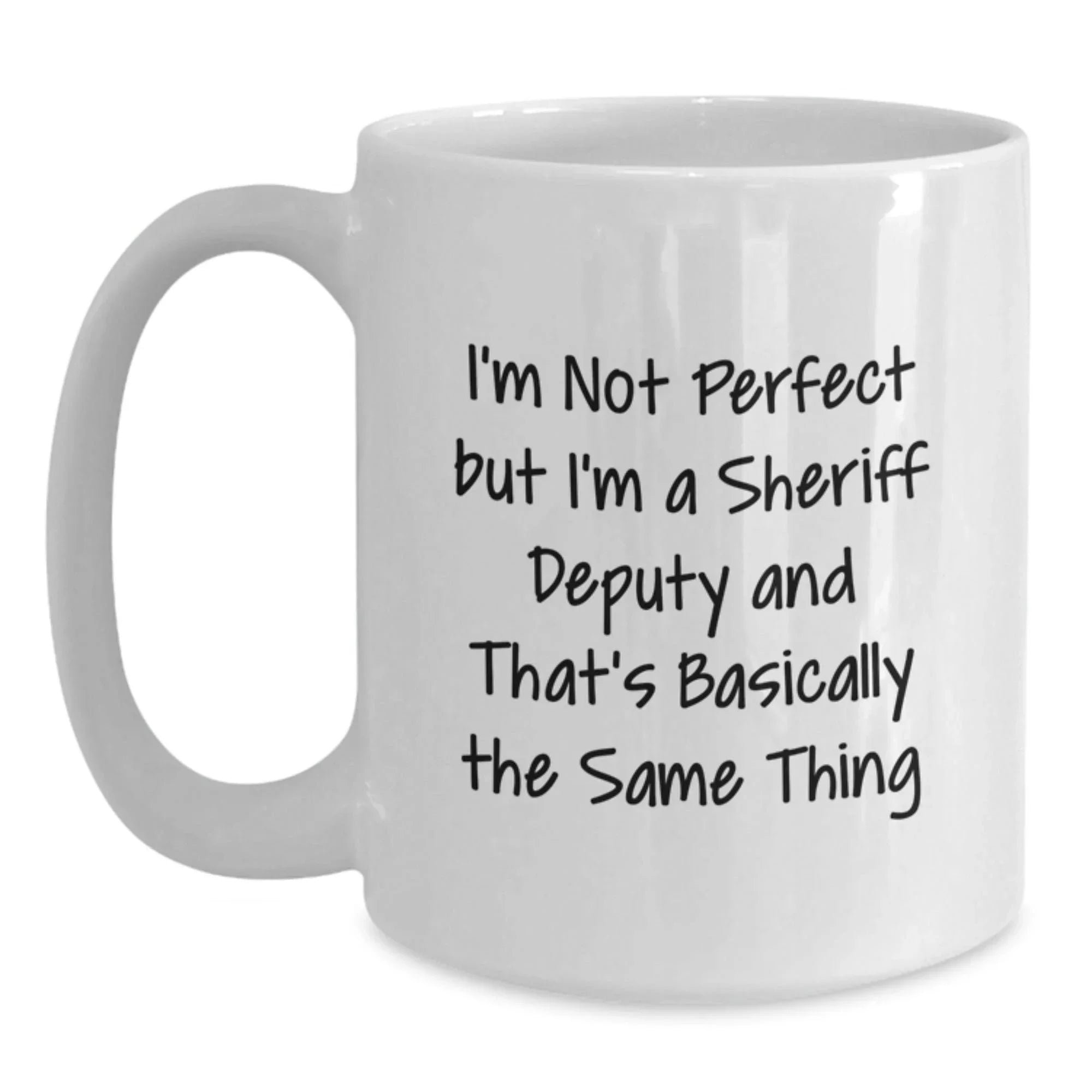 Funny Sheriff Deputy Gifts from Men - White Coffee Mug with I'm Not Perfect But I'm A Sheriff Deputy And That's Basically The Same Thing, Perfect for Sheriff Deputy, Christmas Unique Gifts