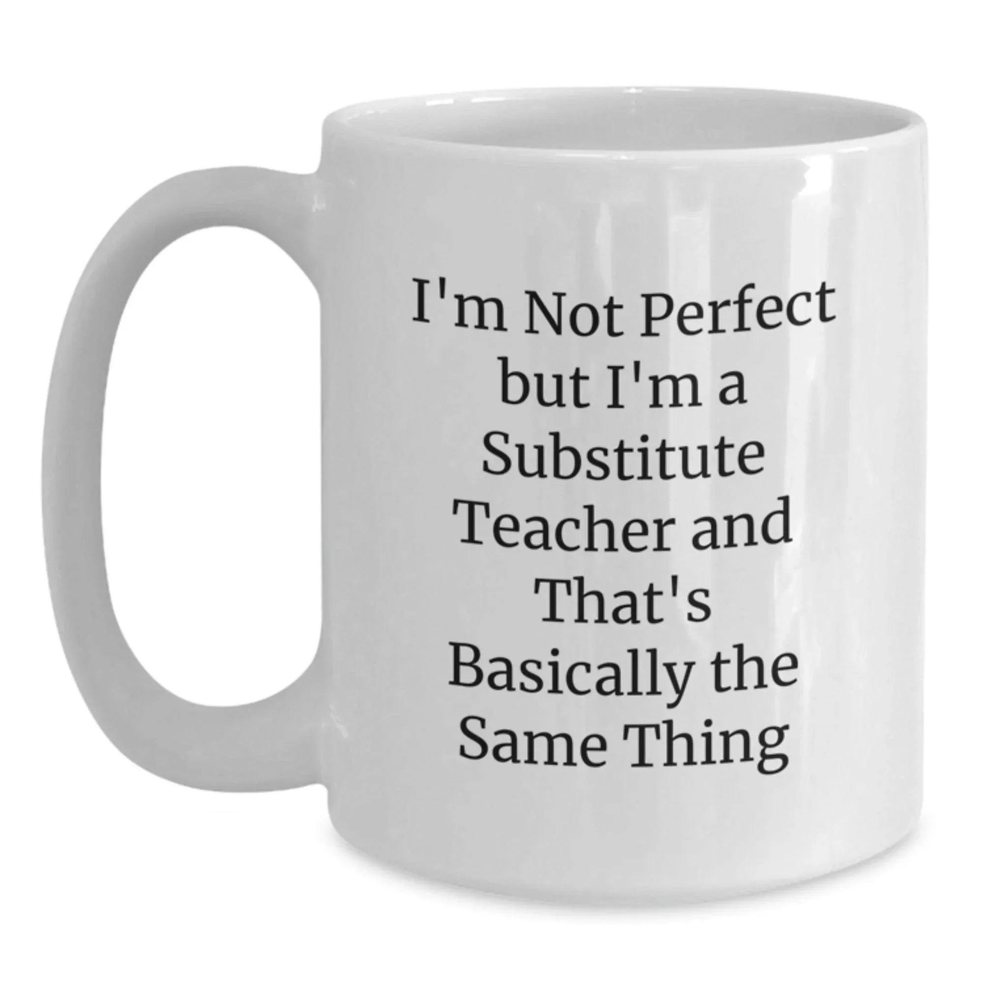 Funny Substitute Teacher Gifts for Men, Unique White Coffee Mug from Friends, Perfect 'I'm Not Perfect But I'm A Substitute Teacher' Quote Valentine's Unique Gifts