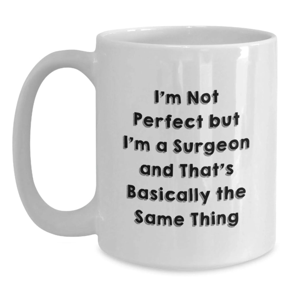 Gifts from Friends and Family to a Surgeon on Valentine's - Funny White Coffee Mug - 'I'm Not Perfect But I'm A Surgeon And That's Basically The Same Thing'