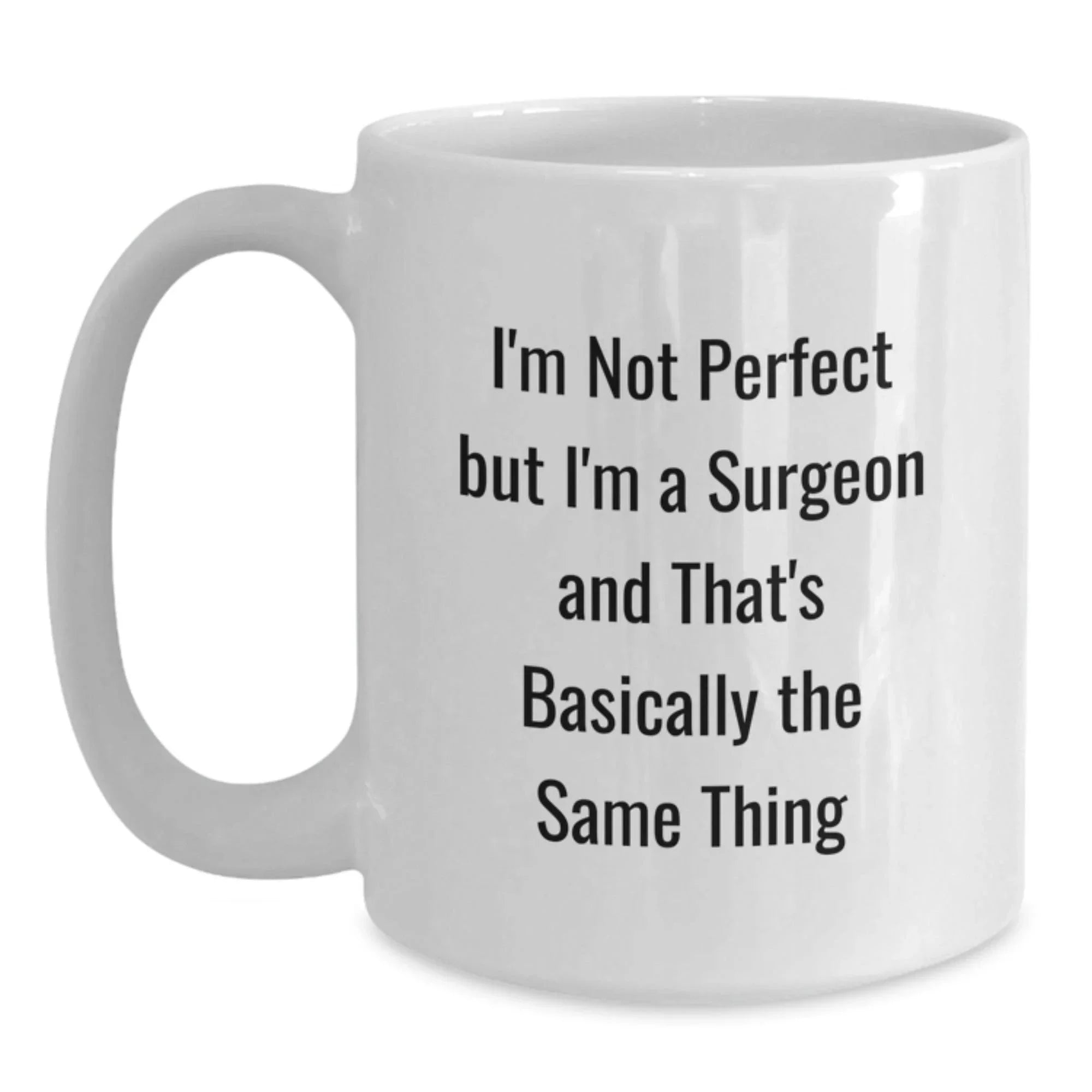 Funny Surgeon Gifts from Friends and Family for Men and Women - I'm Not Perfect But I'm A Surgeon And That's Basically The Same Thing White Coffee Mug