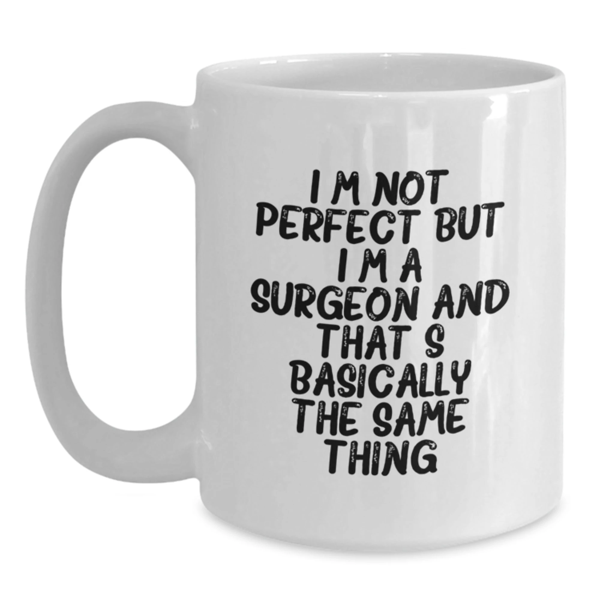 Funny Surgeon Gifts from Friends to Surgeon on Valentine's Unique White Coffee Mug - I'm Not Perfect But I'm A Surgeon And That's Basically The Same Thing