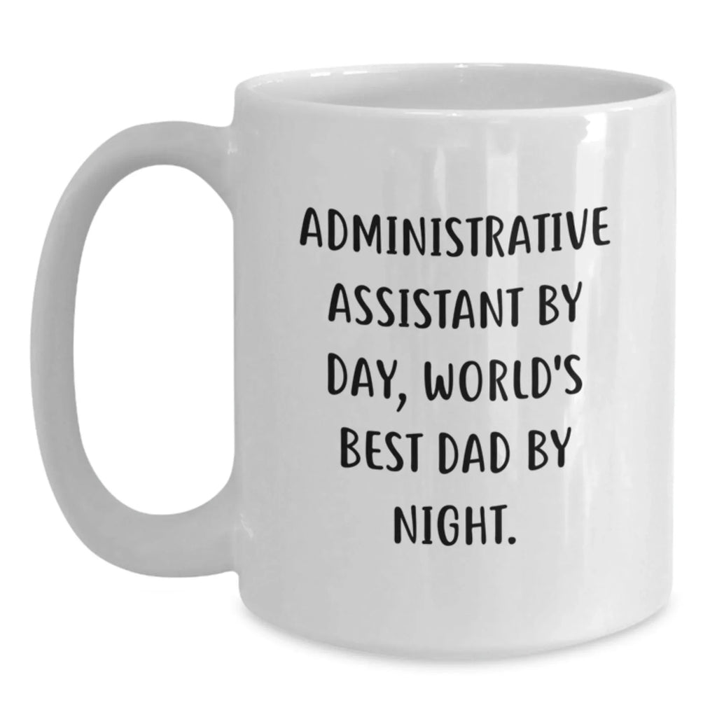 Funny Administrative Assistant Gifts from Men for Graduation Unique White Coffee Mug, 'Administrative Assistant By Day, World's Best Dad By Night.'