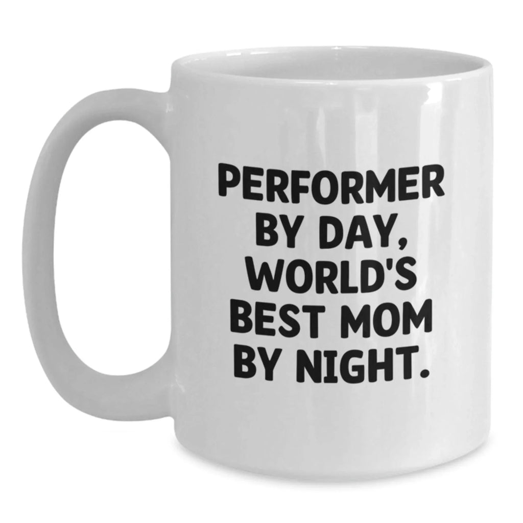 Funny Performer Gifts from Mom - White Coffee Mug for Graduation, Gifts for Men, Women, Friends, Coworkers, Family - 'Performer By Day, World's Best Mom By Night.'