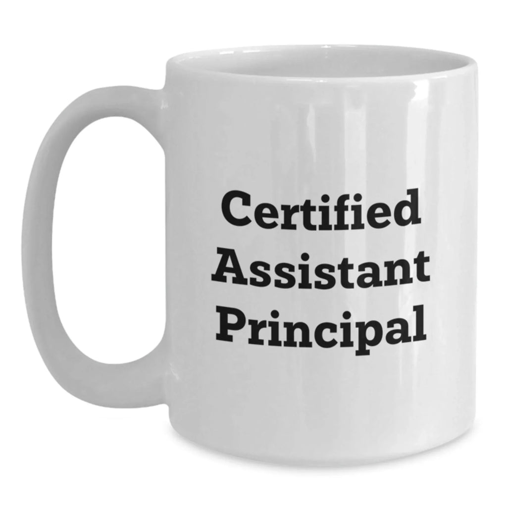 Funny Assistant Principal White Coffee Mugs Gifts from Friends for Birthday Celebrations - Certified Assistant Principal Quote, 11oz or 15oz Ceramic Mug, Microwave and Dishwasher Safe