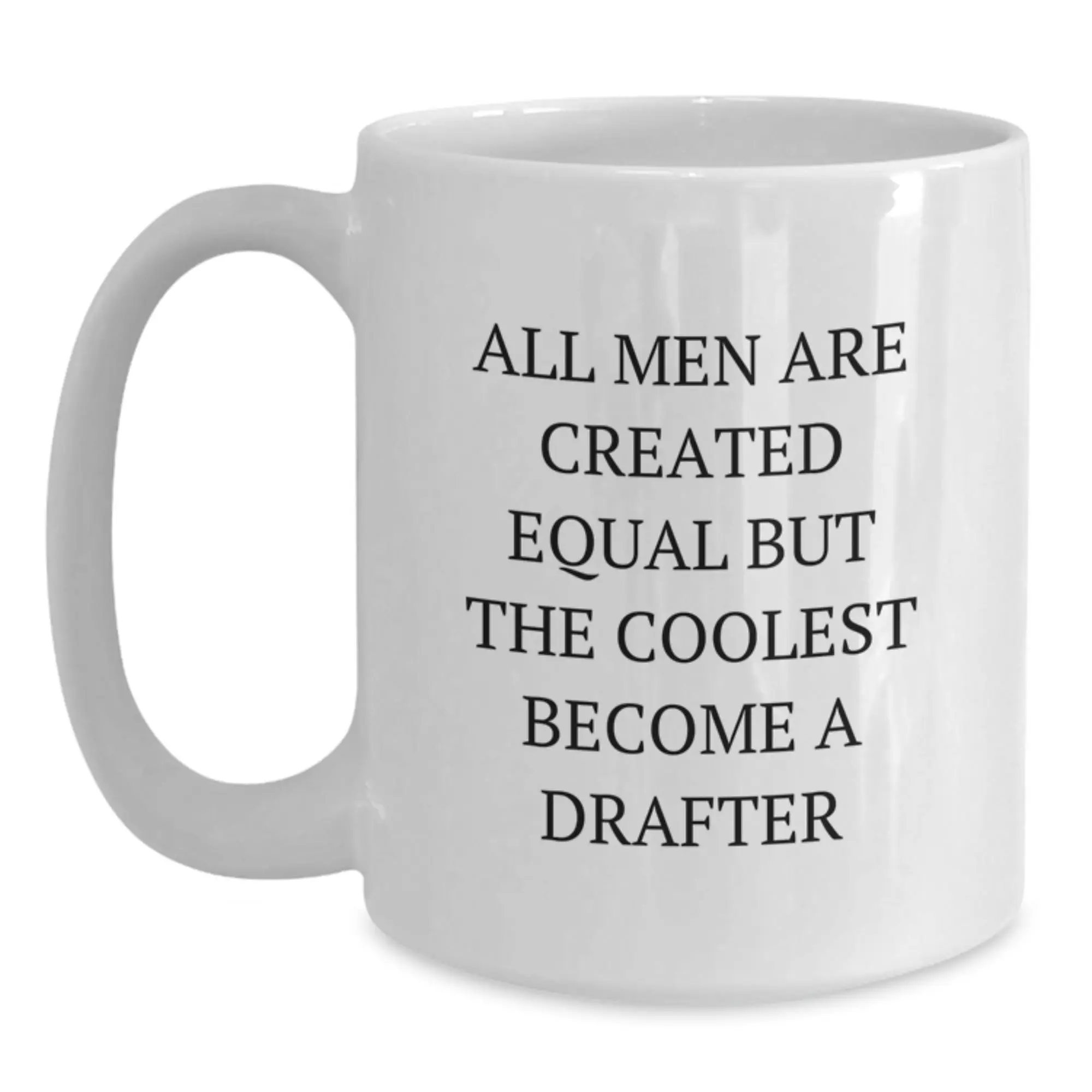 Funny Drafter Gifts from Men, Graduation Unique Gifts for Drafter, White Coffee Mug with 'All Men Are Created Equal But The Coolest Become A Drafter' Quote - Main