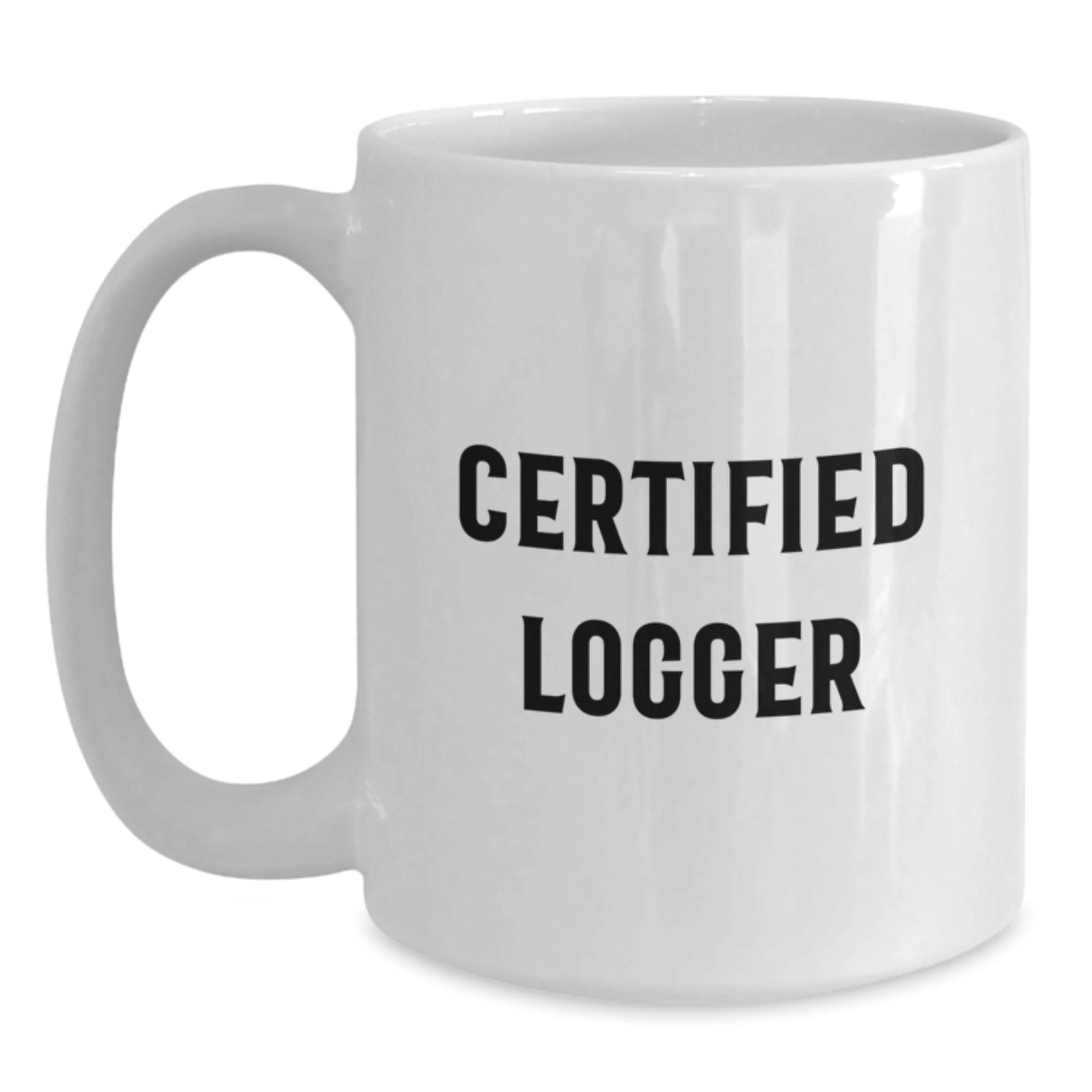 Funny Logger Gifts from Friends - Unique White Coffee Mug for Certified Logger Men Women Family - Christmas Unique
