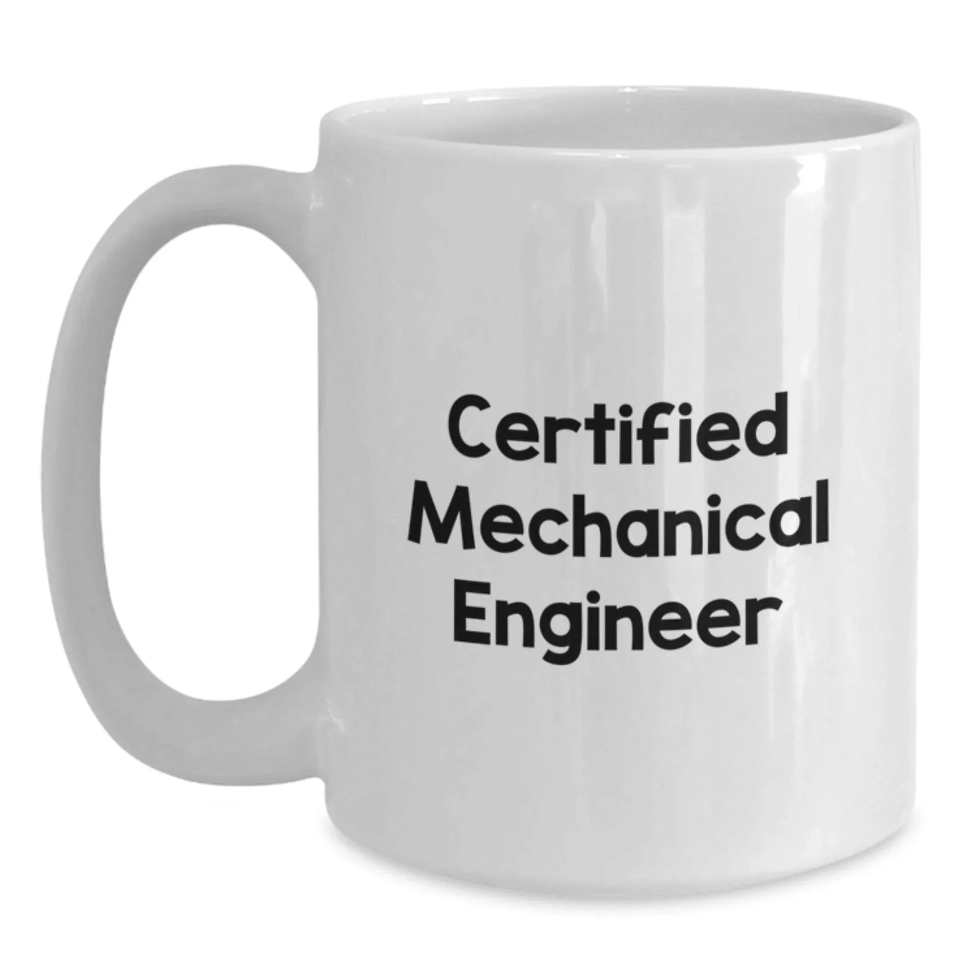 Funny Quote Mechanical Engineer Gifts from Friends for Christmas, White Coffee Mug, Certified Mechanical Engineer, 11oz or 15oz Capacity, Ceramic Material, Microwave and Dishwasher Safe