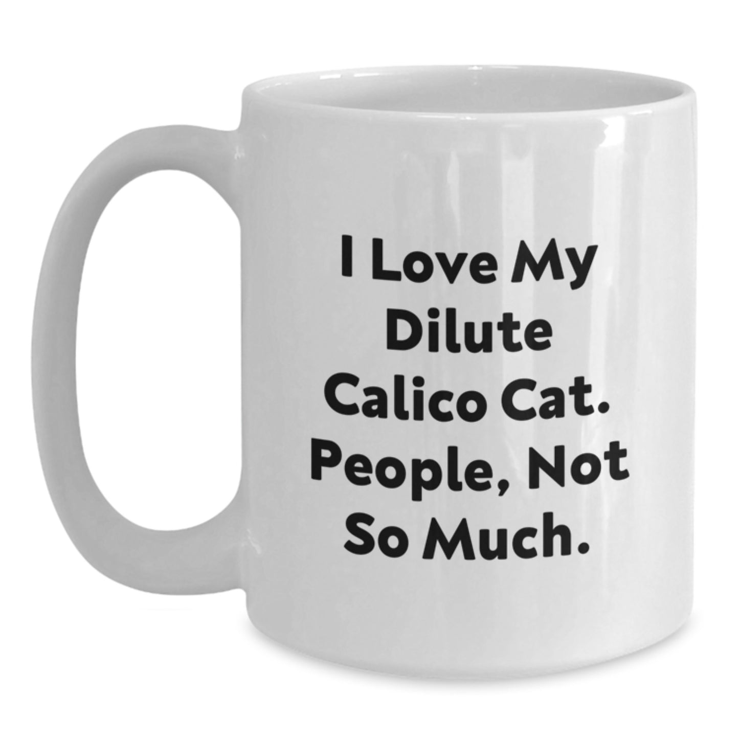 Funny Dilute Calico Cat Gifts from Family - White Coffee Mug for Graduation 'I Love My Dilute Calico Cat. People, Not So Much.' - Main