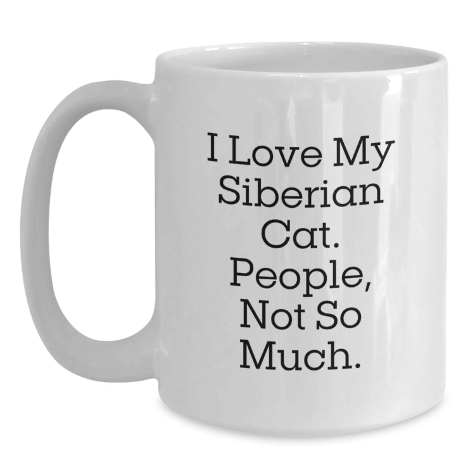 Siberian Cat Lover's White Coffee Mug, I Love My Siberian Cat. People, Not So Much., Graduation Unique Gifts from Friends, Family, or Coworkers
