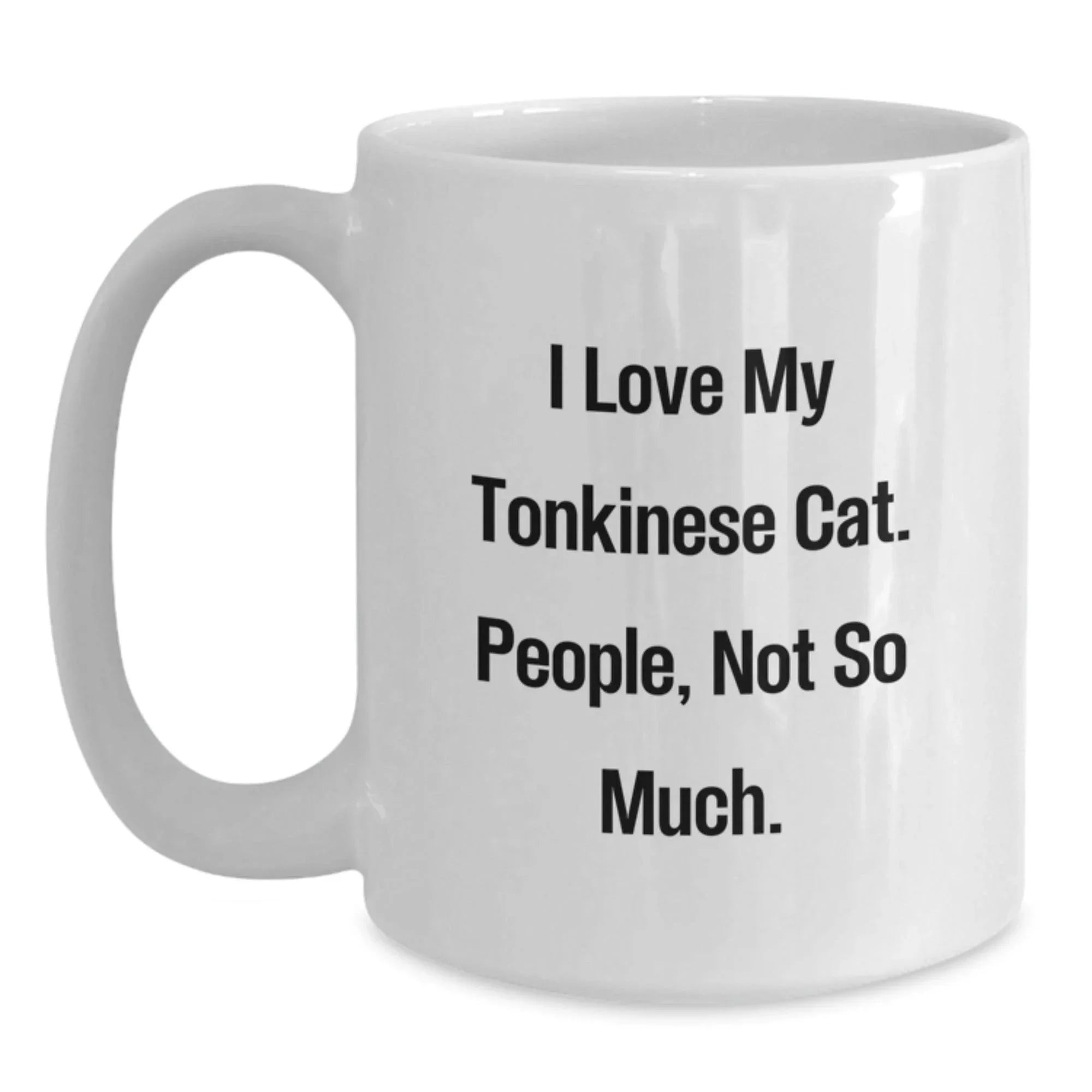 Funny Tonkinese Cat Gifts from Friends, Unique Birthday Unique Gift for Tonkinese Cat Lovers, White Coffee Mug I Love My Tonkinese Cat. People, Not So Much.