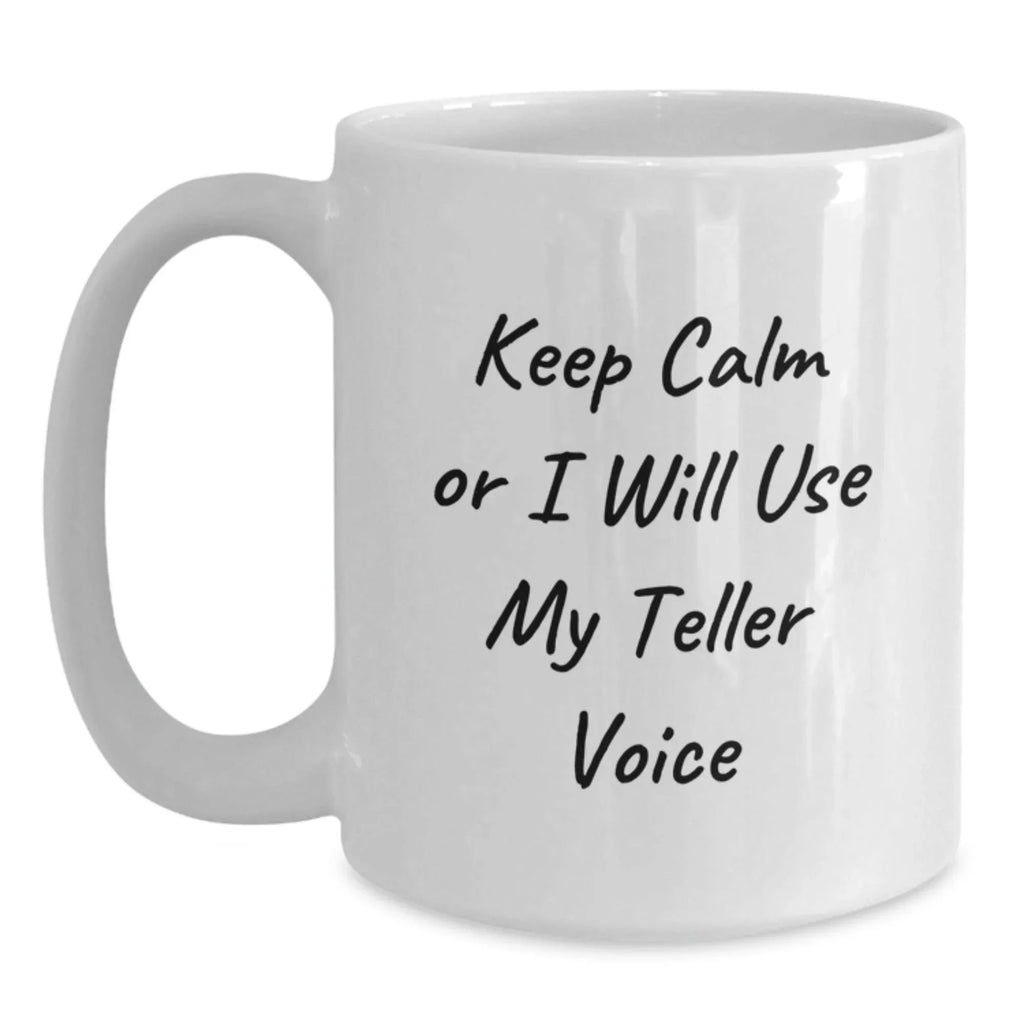 Funny Gifts from Friends for Teller Lovers - White Coffee Mug Keep Calm Or I Will Use My Teller Voice Teller White Mug