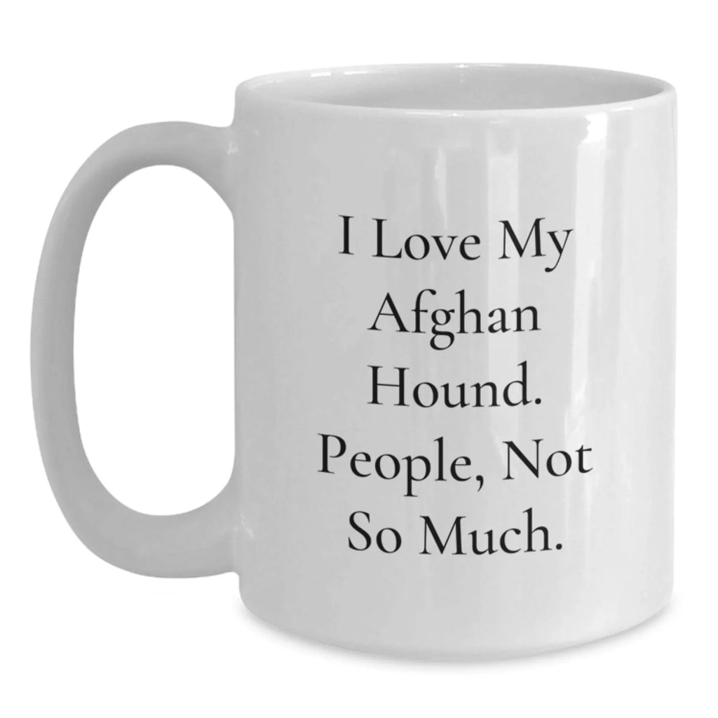 Sweet Afghan Hound Dog Lover's Comedic Quote White Coffee Mug - Funny Gift for Men, Women, Friends - Valentine's Unique Gifts from Family