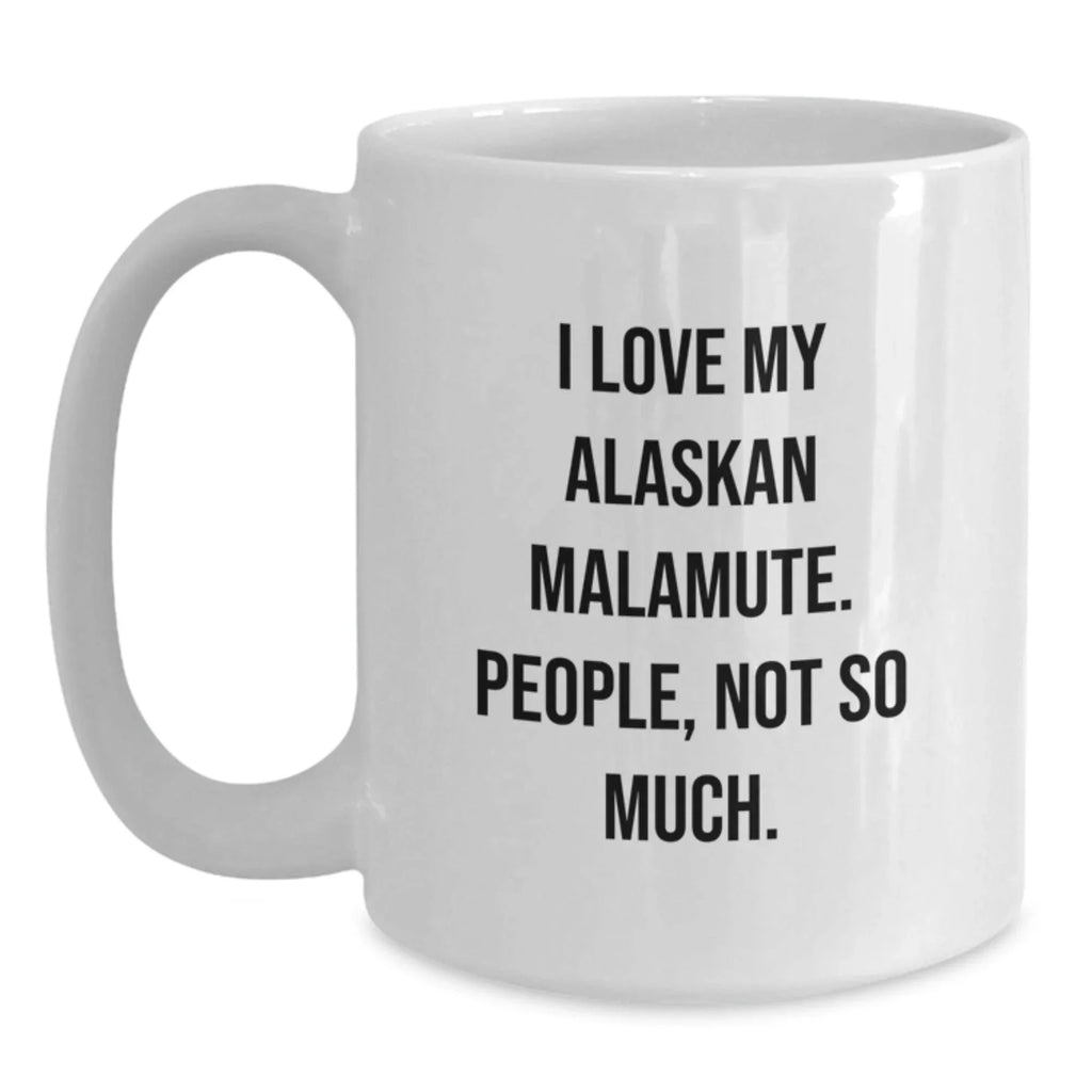 Alaskan Malamute Dog Enthusiast White Coffee Mug - I Love My Alaskan Malamute People Not So Much Gift for Christmas