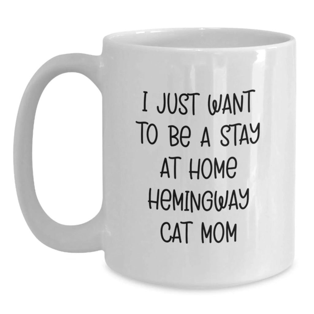 Funny Hemingway Cat Gifts for Men, Women and Friends - White Coffee Mug for Valentine's - 'I Just Want To Be A Stay At Home Hemingway Cat Mom' Quote - Gifts from Family and Friends