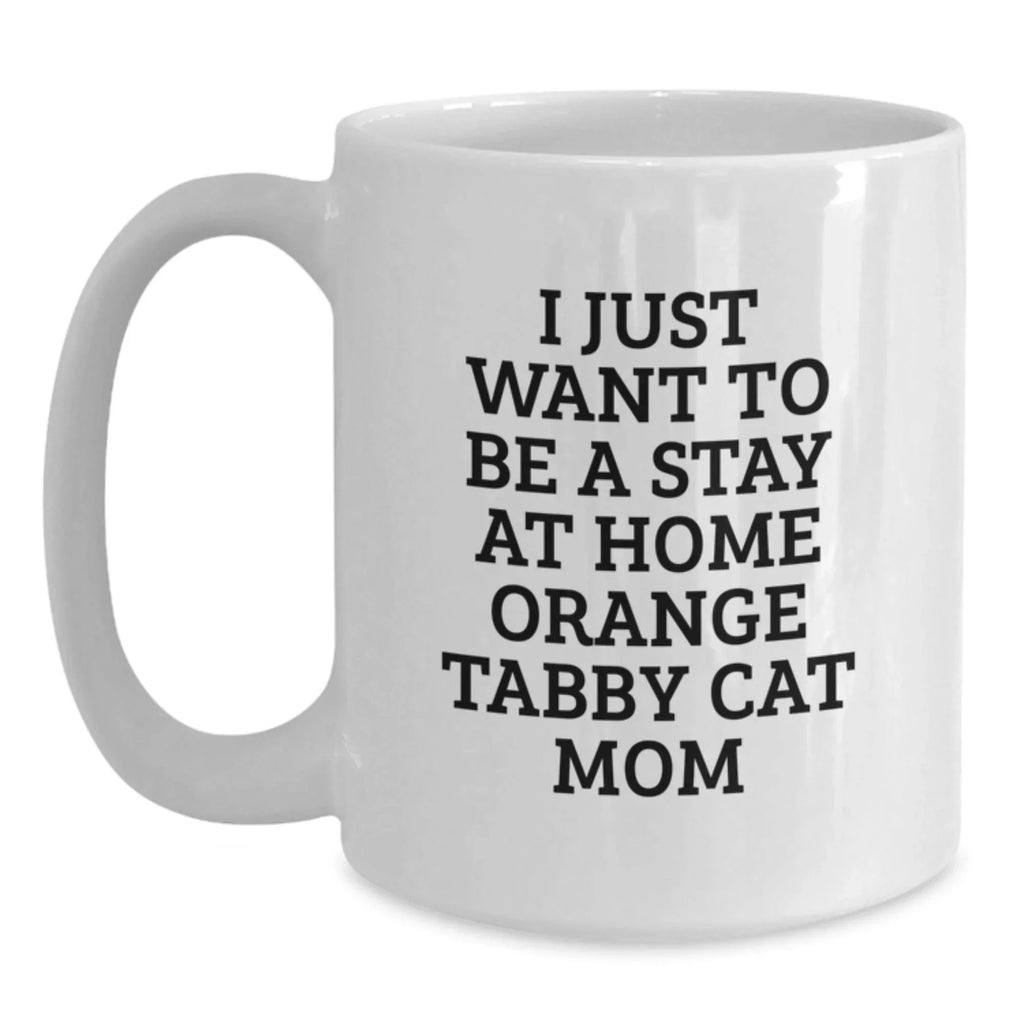 Funny Orange Tabby Cat Gifts from Mom to Daughter for Christmas Unique Mug, I Just Want To Be A Stay At Home Orange Tabby Cat Mom