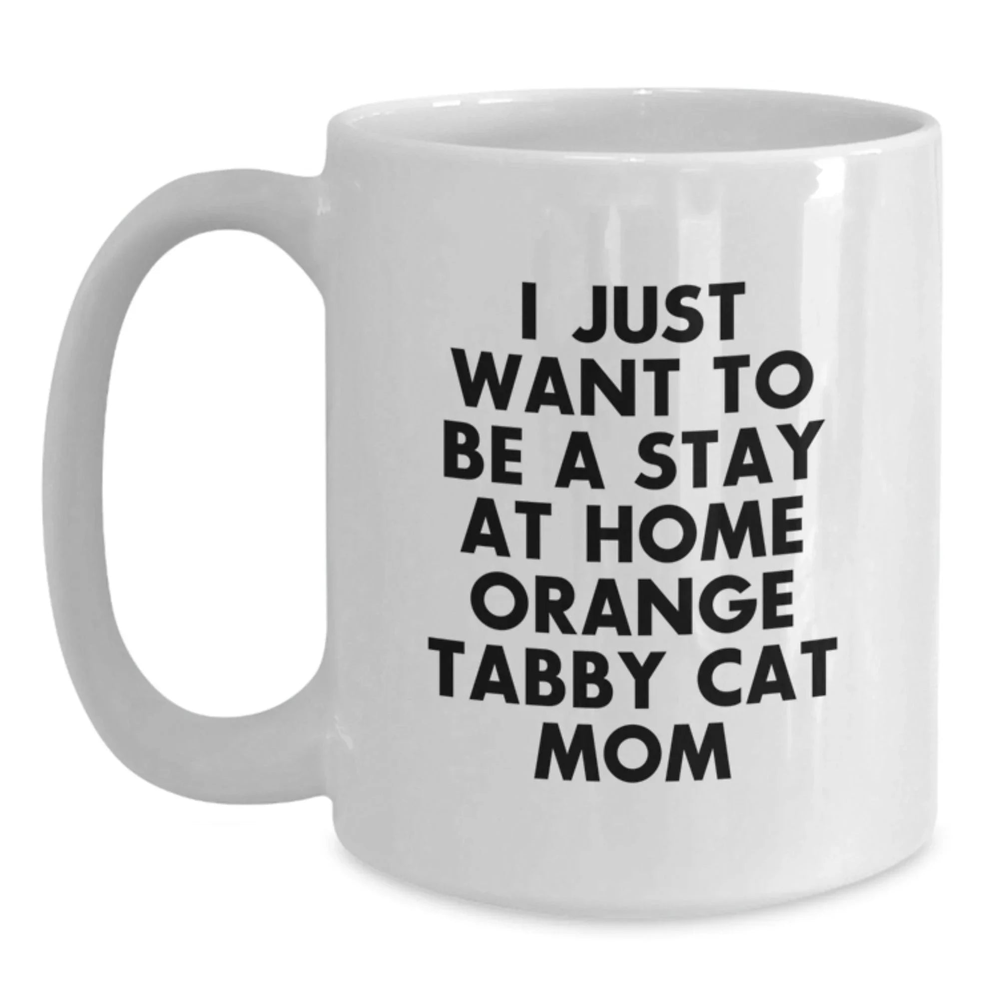 Funny Orange Tabby Cat Gifts from Friends for Orange Tabby Cat Lovers Unique White Coffee Mug, I Just Want To Be A Stay At Home Orange Tabby Cat Mom Valentine's