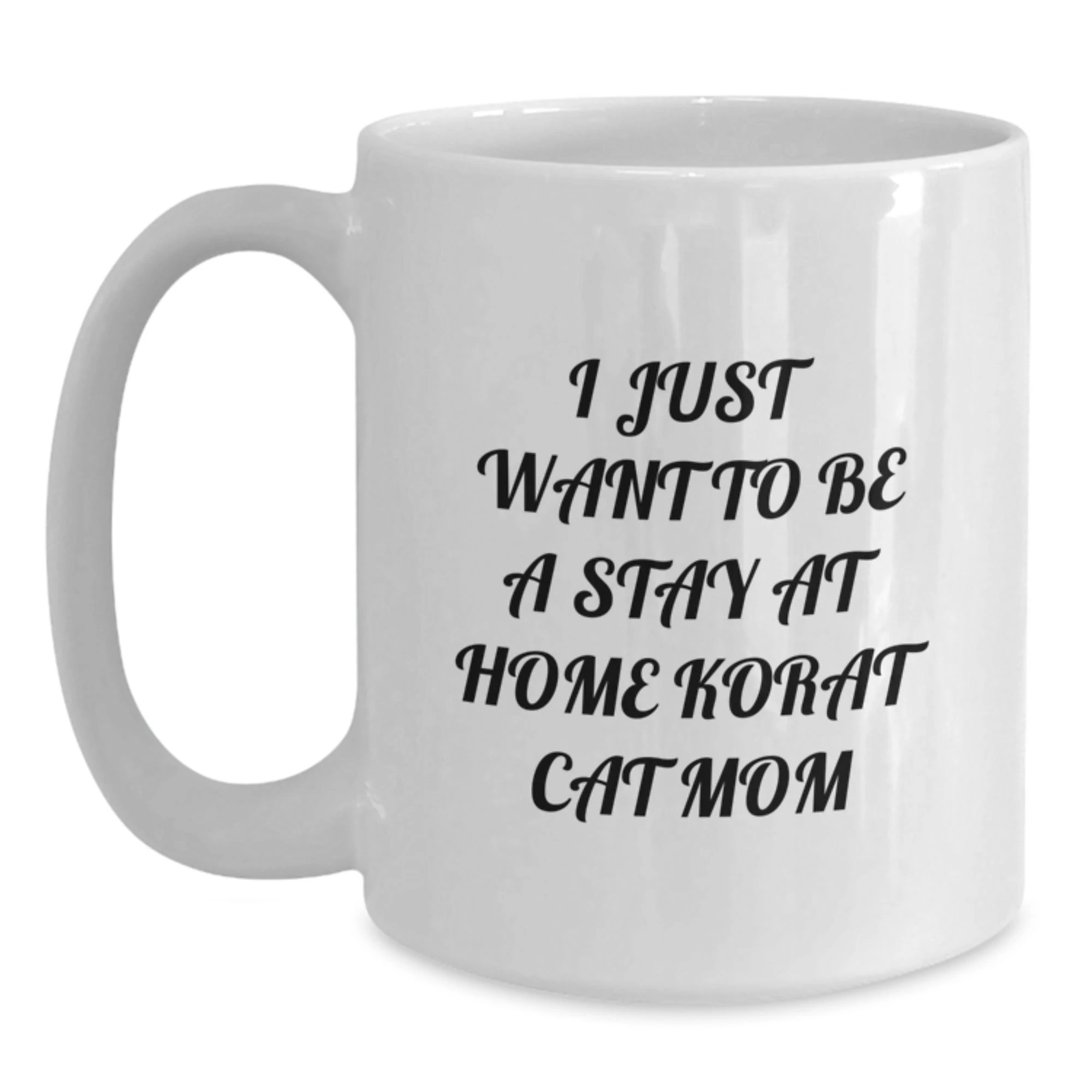 Funny Korat Cat Gifts for Korat Cat Lovers, Unique White Coffee Mug for Valentine's, I Just Want To Be A Stay At Home Korat Cat Mom Lover
