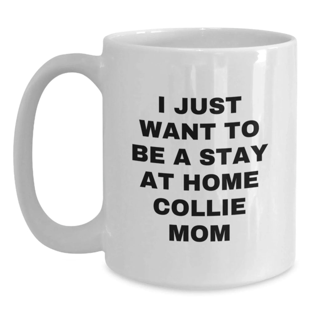 Funny Collie Dog Gifts for Men from Mom - I Just Want To Be A Stay At Home Collie Mom White Coffee Mug for Birthday Unique Gifts