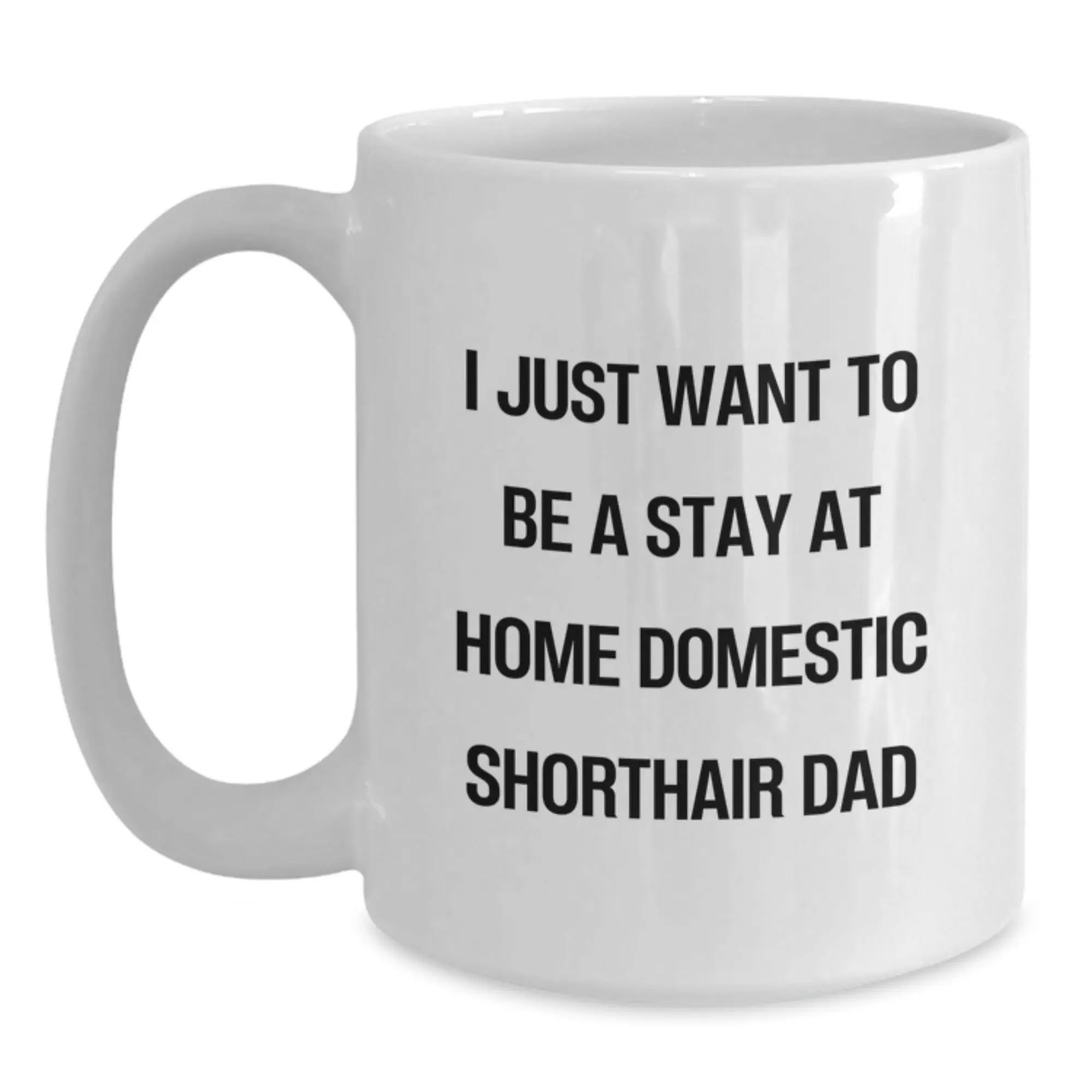 Funny Domestic Shorthair Cat Gifts from Men, Unique Birthday Unique Gifts for Men, White Coffee Mug with 'I Just Want To Be A Stay At Home Domestic Shorthair Dad' - Main