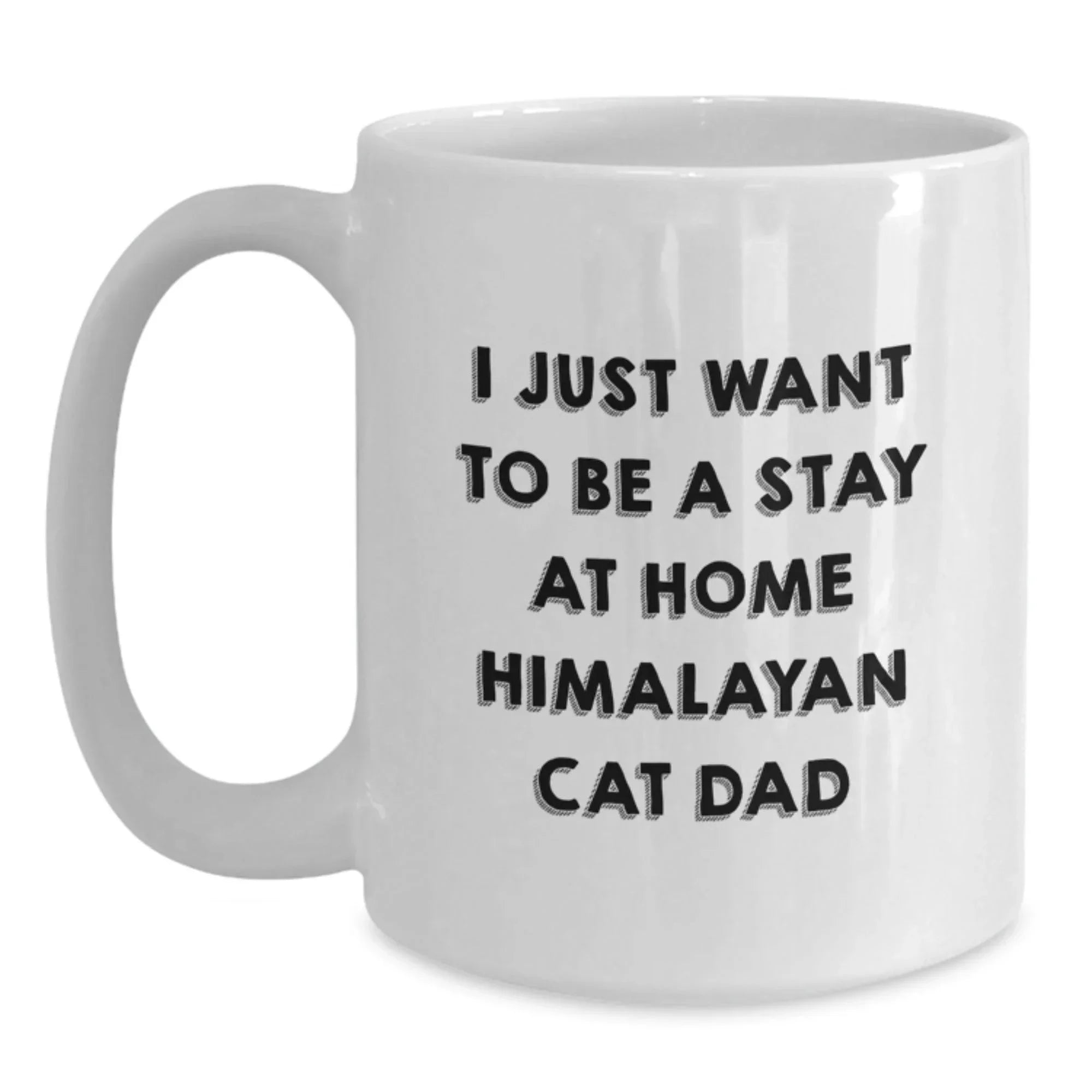 Funny Himalayan Cat Gifts from Men, Unique White Coffee Mug for Him - I Just Want To Be A Stay At Home Himalayan Cat Dad, Christmas Unique Gifts