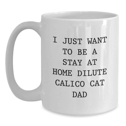 Funny Dilute Calico Cat Dad Gifts - I Just Want To Be A Stay At Home Dilute Calico Cat Dad White Coffee Mug for Birthday Unique Gifts from Family, Friends, Coworkers - Main