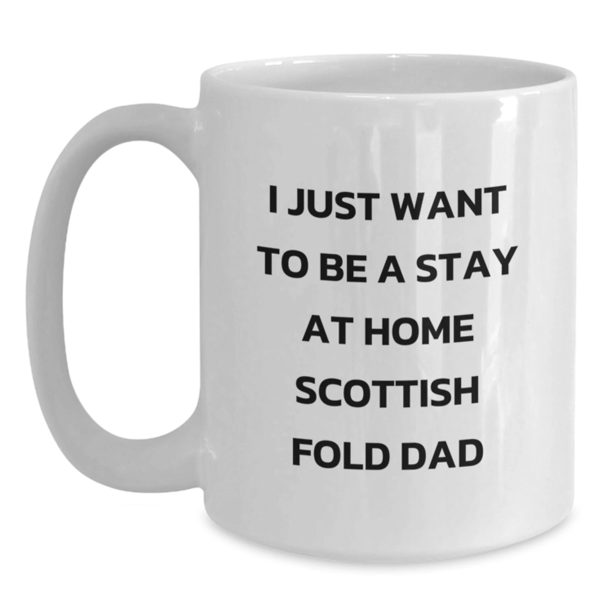 Funny Scottish Fold Cat Dad Gifts for Men from Men, White Coffee Mug for Birthday, 'I Just Want To Be A Stay At Home Scottish Fold Dad'