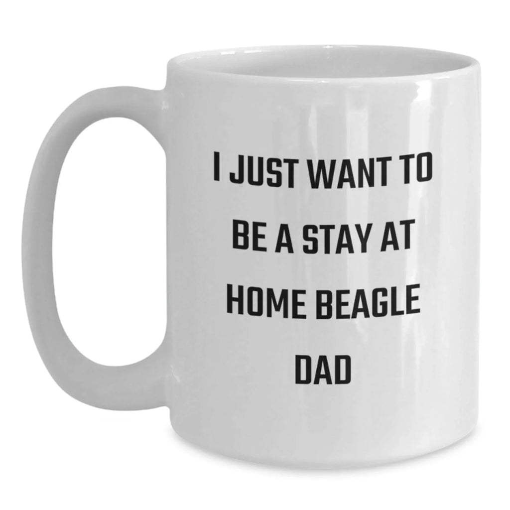 Inspirational Beagle Dog Gifts from Men to Friends - I Just Want To Be A Stay At Home Beagle Dad White Coffee Mug, Graduation Unique Gifts