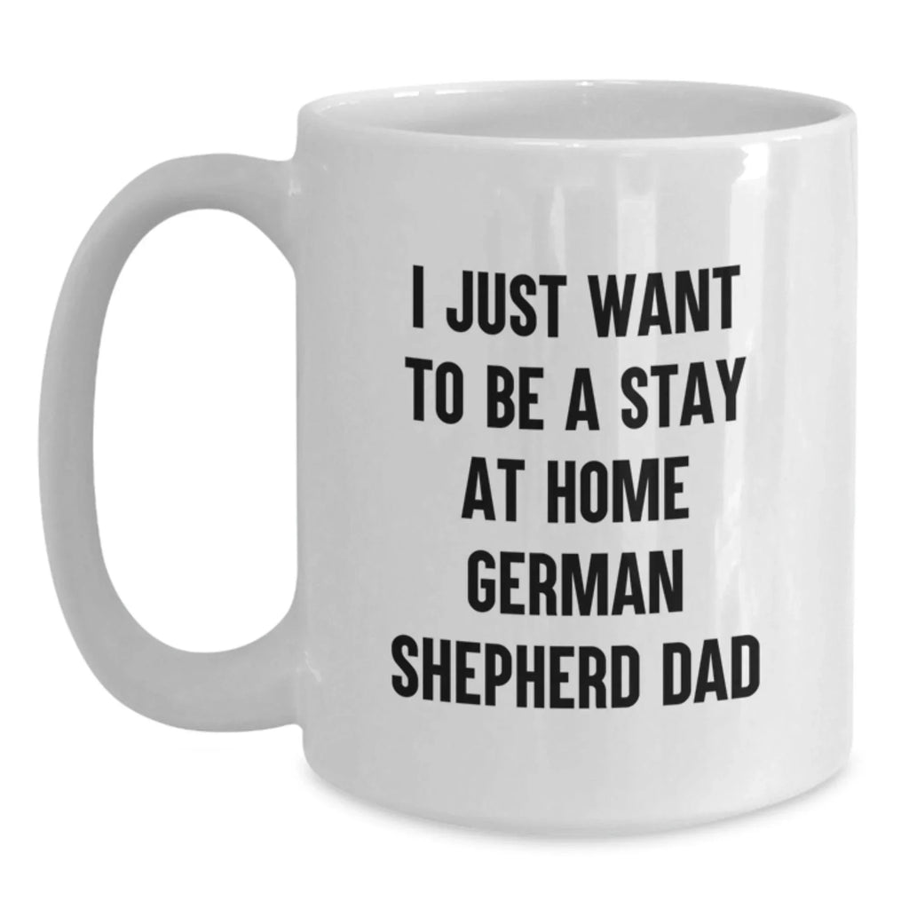 Funny German Shepherd Dog Gifts for Men from Friends - White Coffee Mug for I Just Want To Be A Stay At Home Dad, Unique Graduation Gifts
