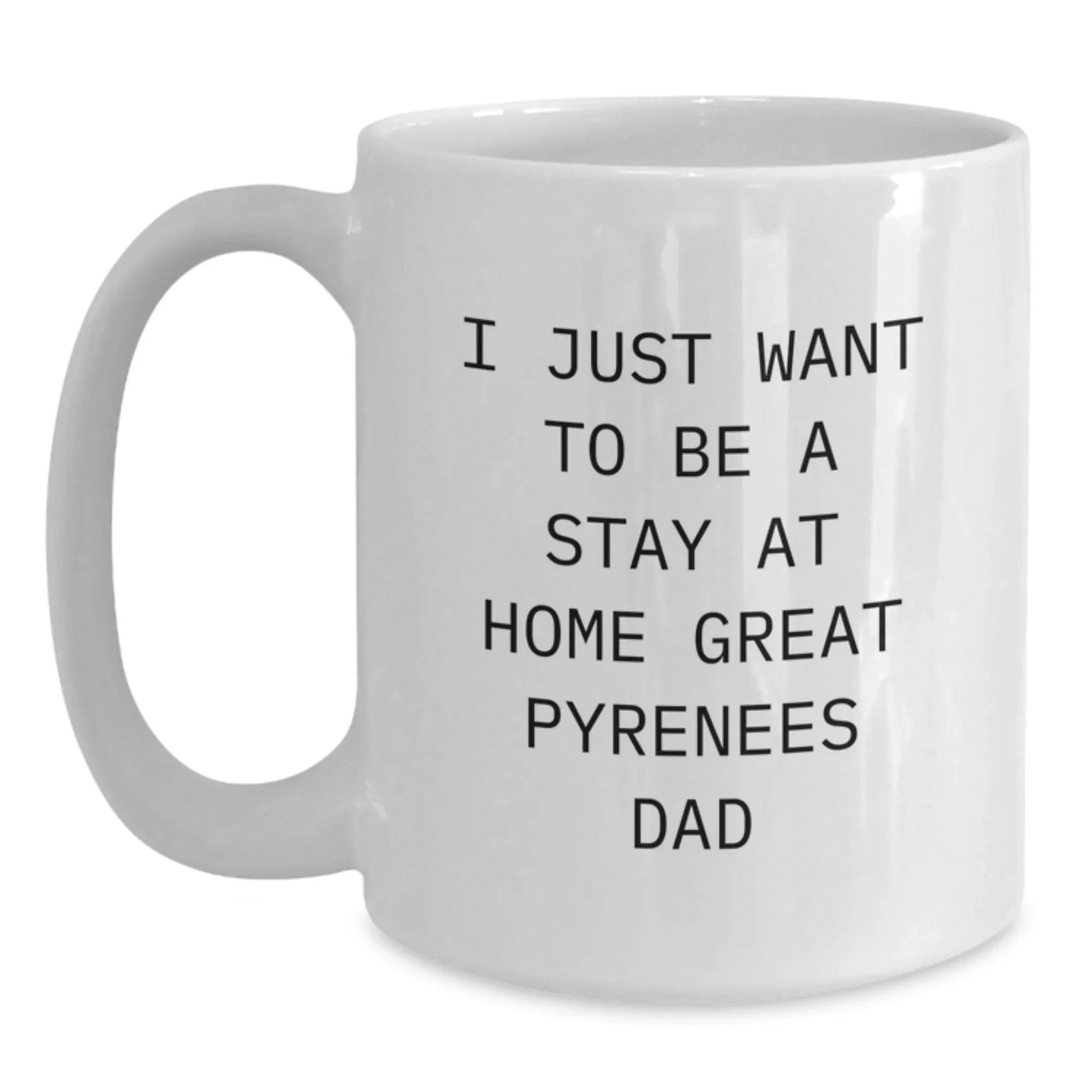 Funny Great Pyrenees Dog Gifts for Men, White Coffee Mug with I Just Want To Be A Stay At Home Great Pyrenees Dad Quote, Christmas Unique Gifts from Friends